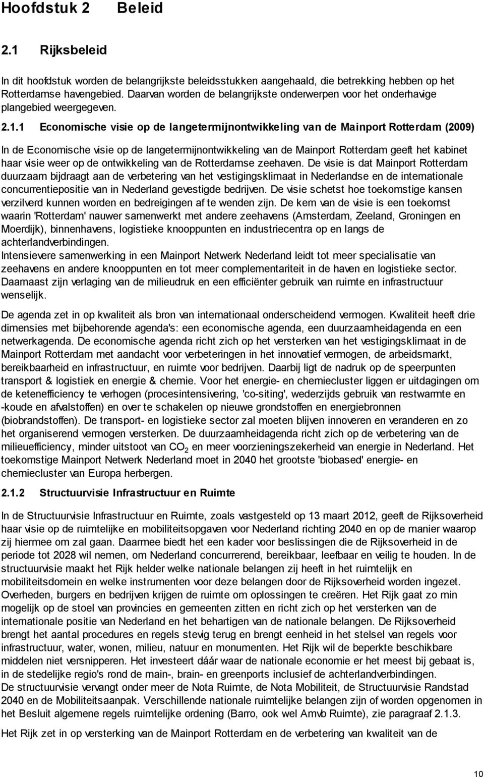 1 Economische visie op de langetermijnontwikkeling van de Mainport Rotterdam (2009) In de Economische visie op de langetermijnontwikkeling van de Mainport Rotterdam geeft het kabinet haar visie weer