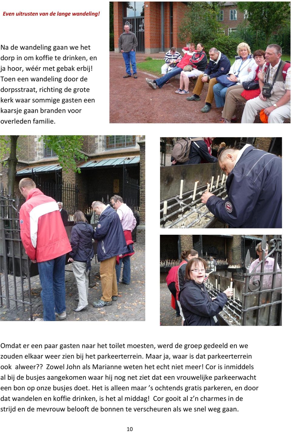 Omdat er een paar gasten naar het toilet moesten, werd de groep gedeeld en we zouden elkaar weer zien bij het parkeerterrein. Maar ja, waar is dat parkeerterrein ook alweer?