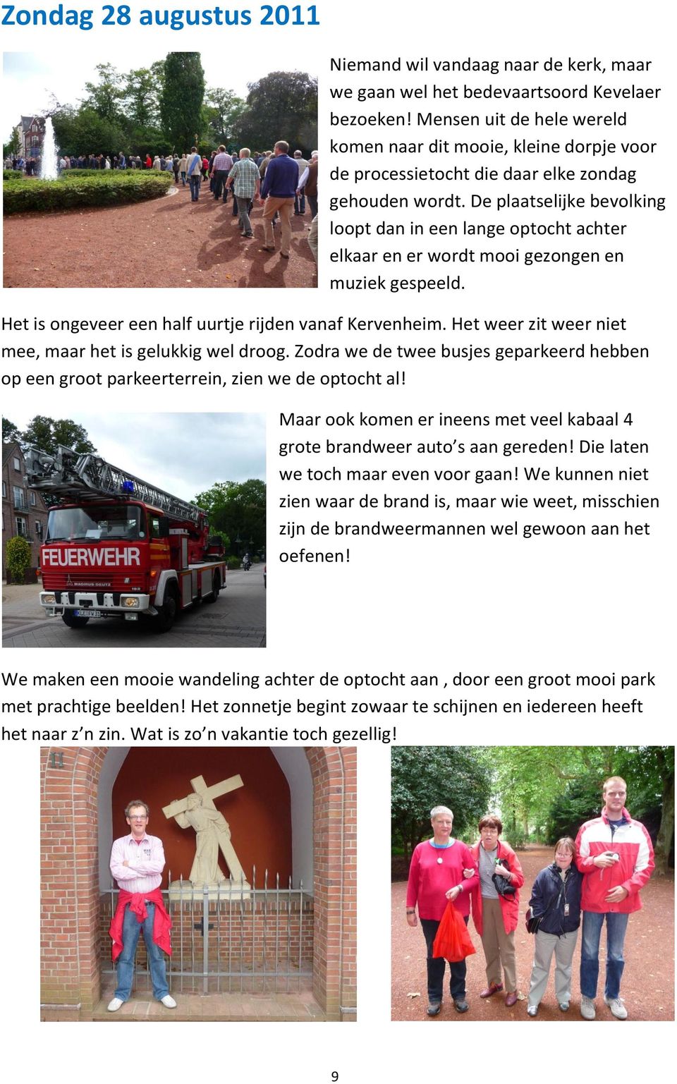 De plaatselijke bevolking loopt dan in een lange optocht achter elkaar en er wordt mooi gezongen en muziek gespeeld. Het is ongeveer een half uurtje rijden vanaf Kervenheim.