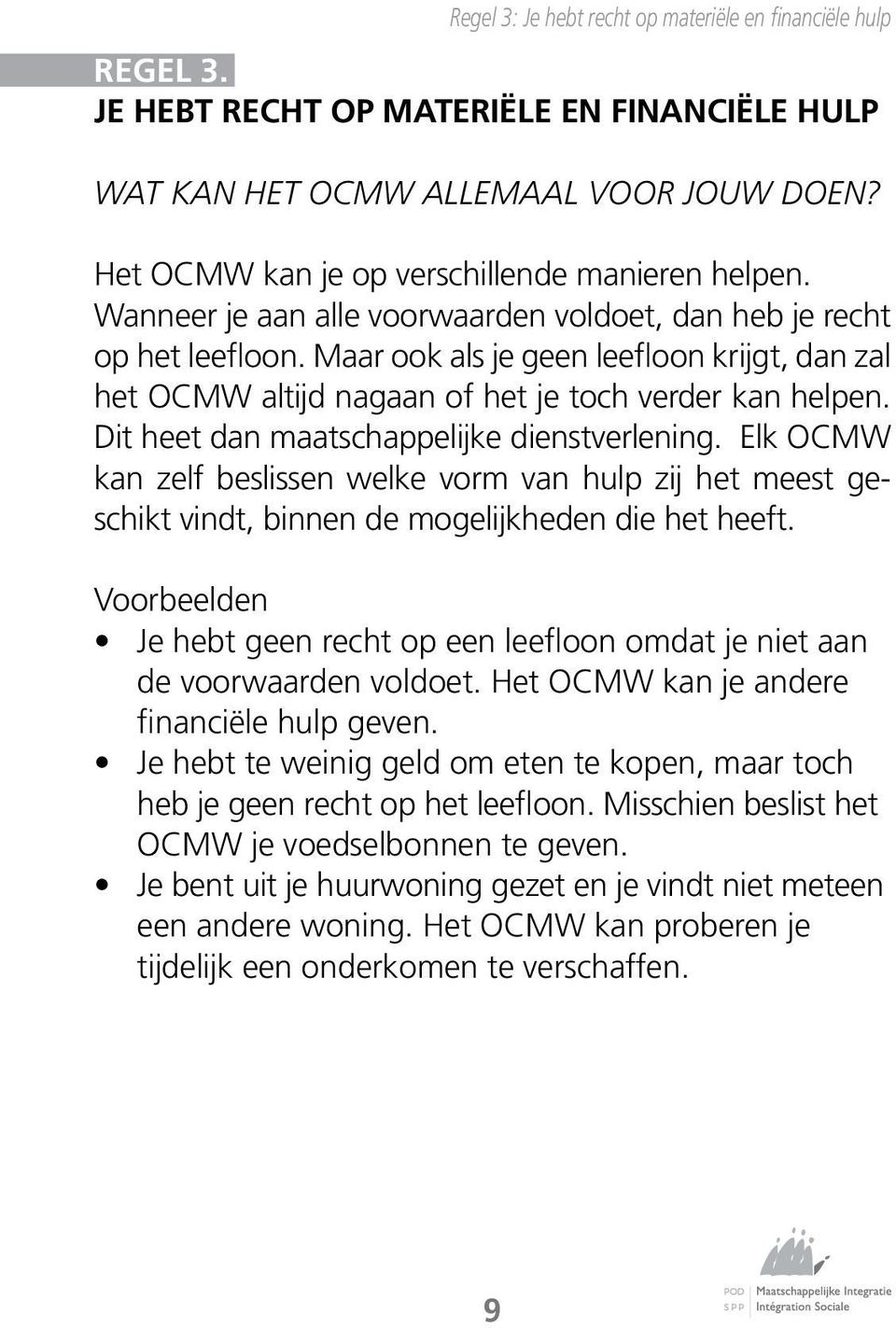 Maar ook als je geen leefloon krijgt, dan zal het OCMW altijd nagaan of het je toch verder kan helpen. Dit heet dan maatschappelijke dienstverlening.