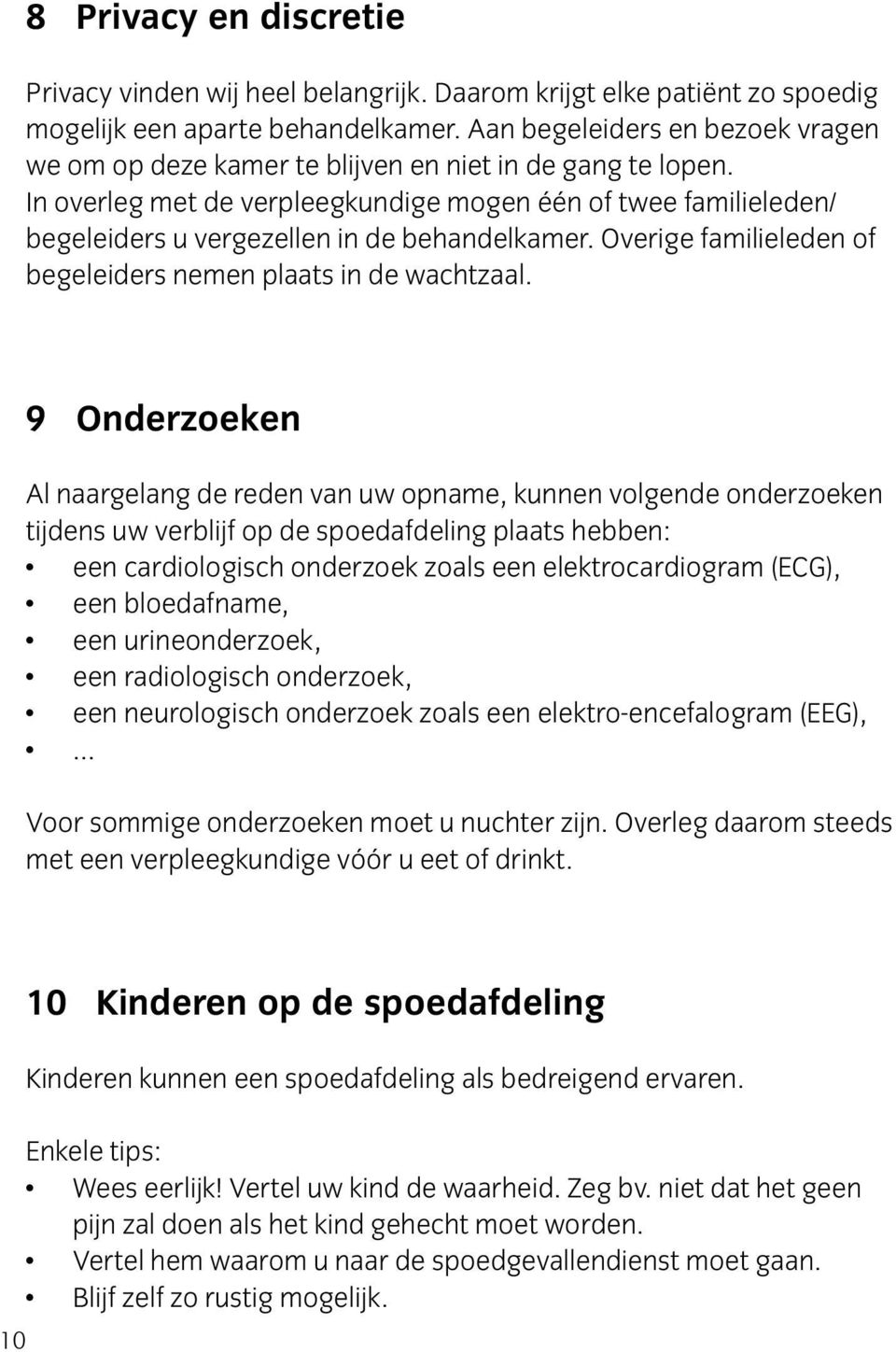 In overleg met de verpleegkundige mogen één of twee familieleden/ begeleiders u vergezellen in de behandelkamer. Overige familieleden of begeleiders nemen plaats in de wachtzaal.