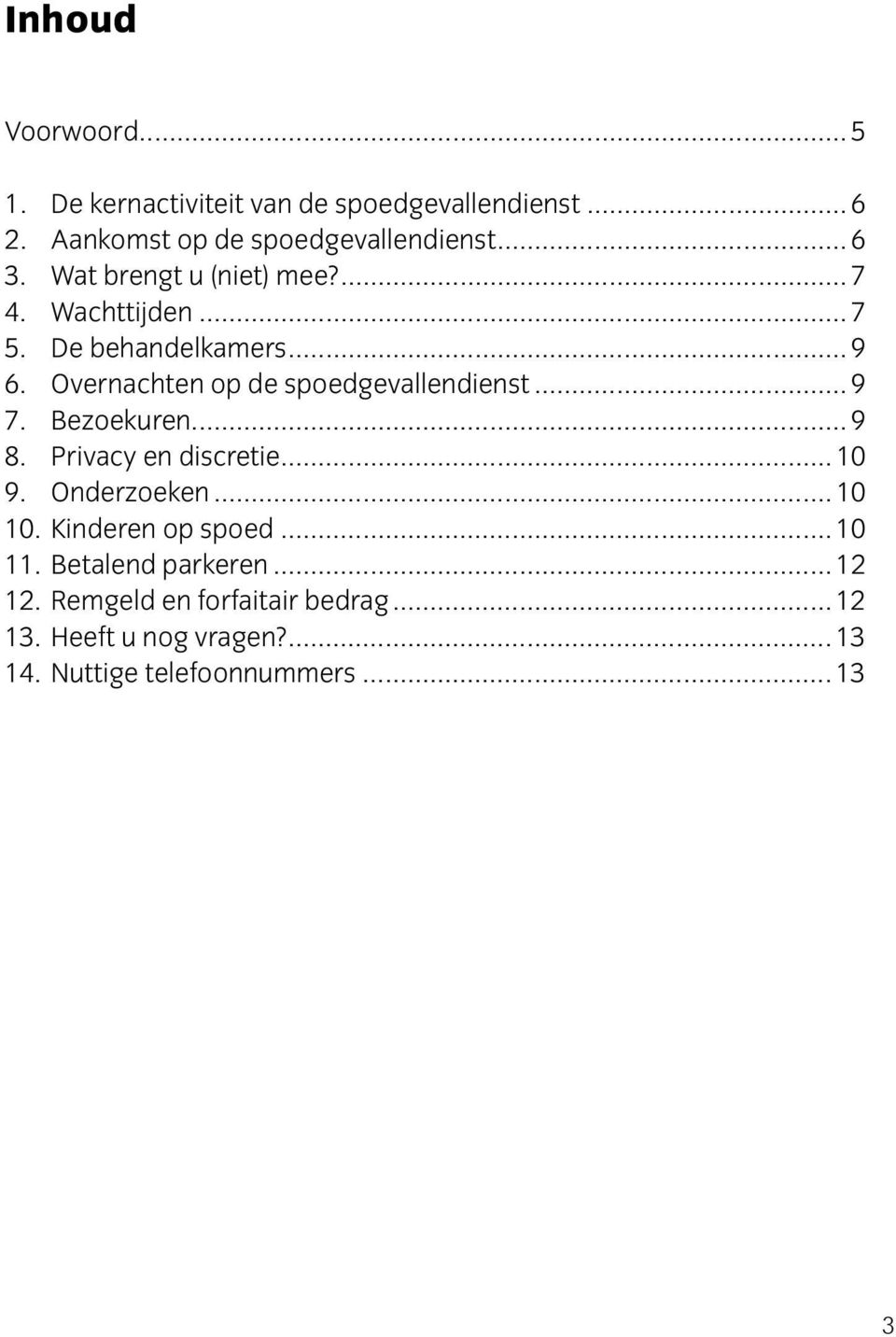 .. 9 7. Bezoekuren... 9 8. Privacy en discretie... 10 9. Onderzoeken... 10 10. Kinderen op spoed... 10 11.