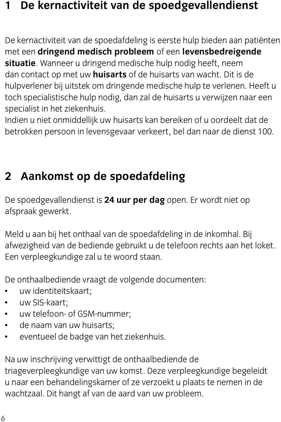 Heeft u toch specialistische hulp nodig, dan zal de huisarts u verwijzen naar een specialist in het ziekenhuis.