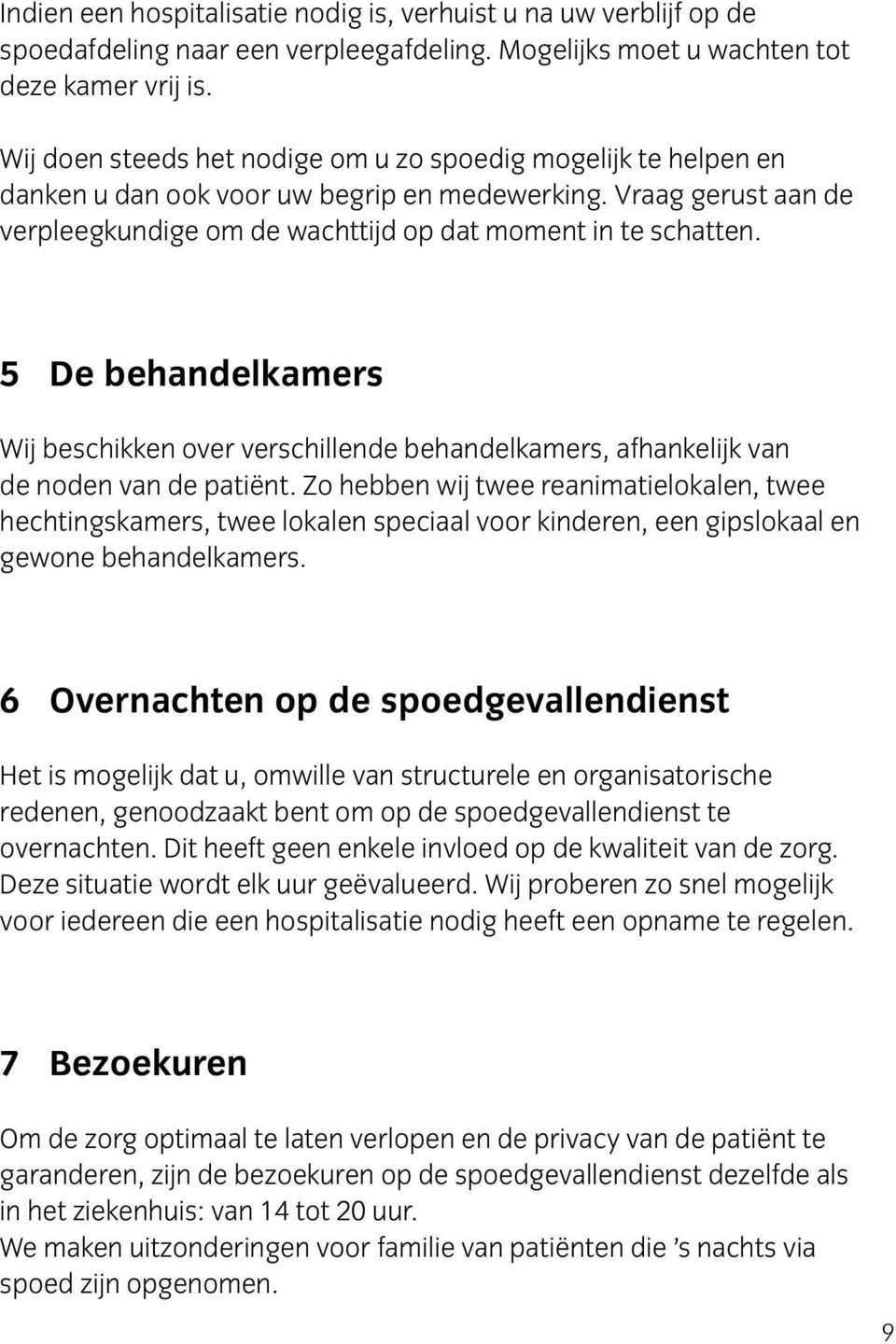 5 De behandelkamers Wij beschikken over verschillende behandelkamers, afhankelijk van de noden van de patiënt.