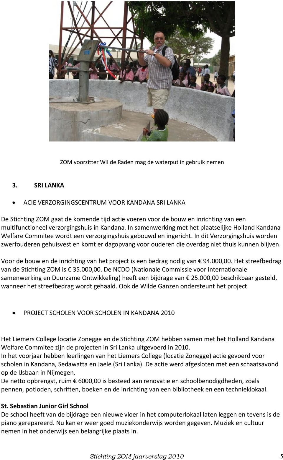 In samenwerking met het plaatselijke Holland Kandana Welfare Commitee wordt een verzorgingshuis gebouwd en ingericht.