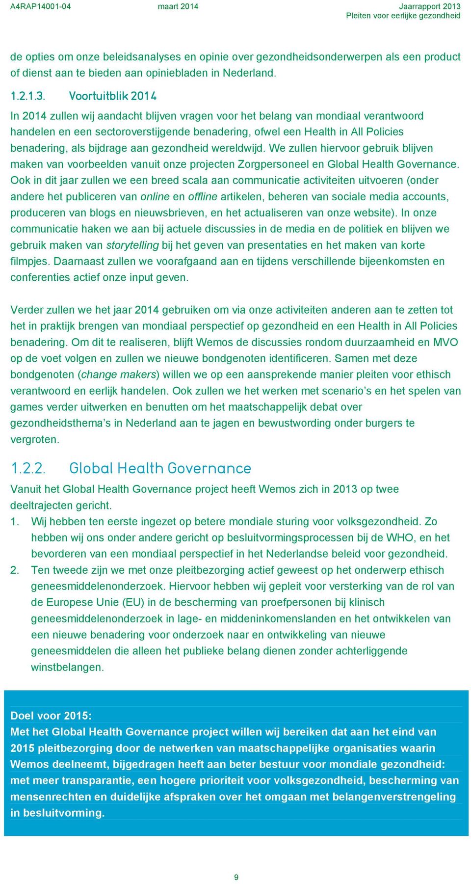 bijdrage aan gezondheid wereldwijd. We zullen hiervoor gebruik blijven maken van voorbeelden vanuit onze projecten Zorgpersoneel en Global Health Governance.