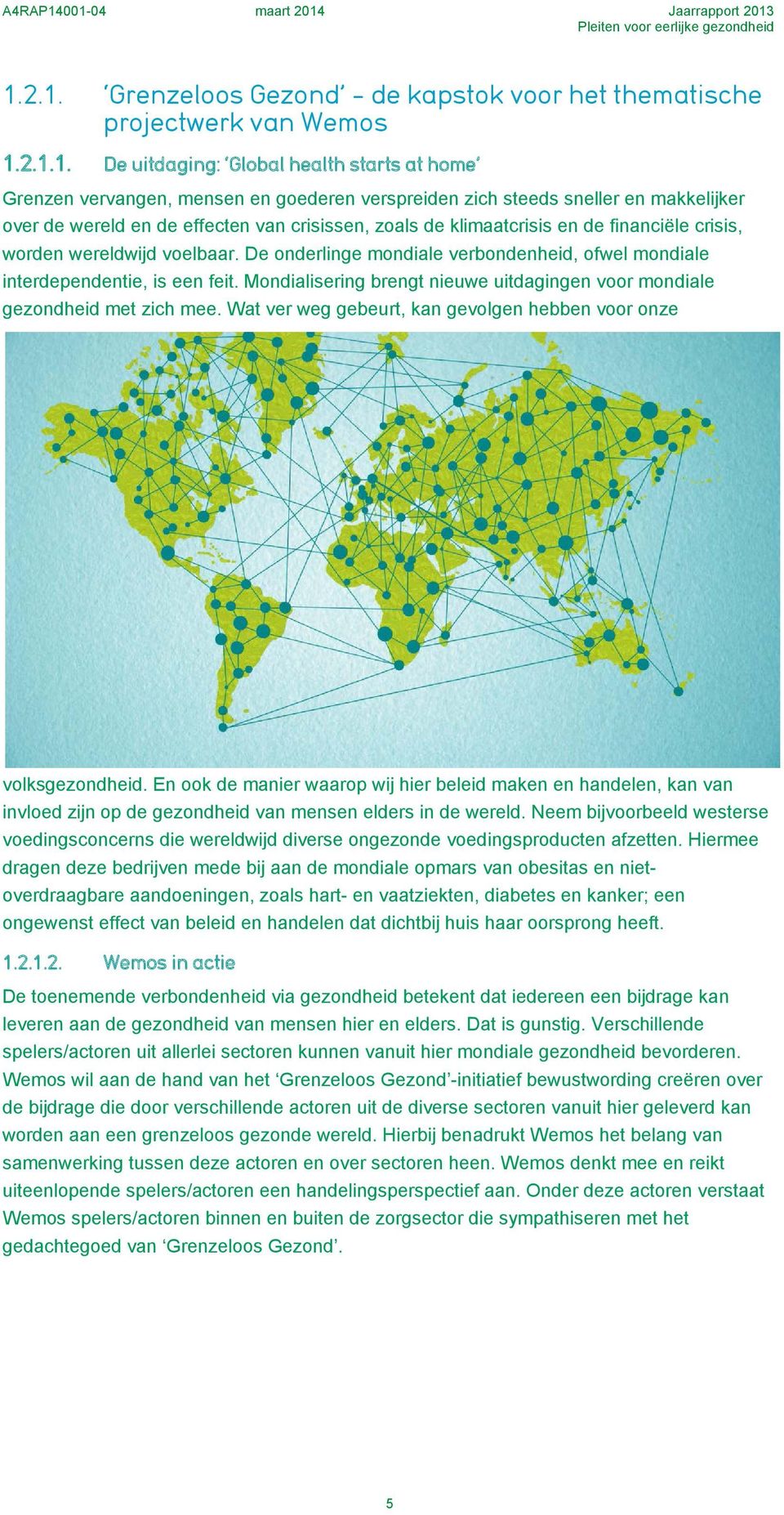 De onderlinge mondiale verbondenheid, ofwel mondiale interdependentie, is een feit. Mondialisering brengt nieuwe uitdagingen voor mondiale gezondheid met zich mee.