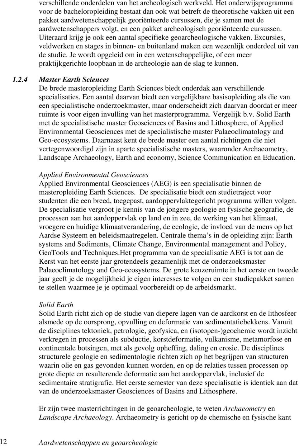 volgt, en een pakket archeologisch georiënteerde cursussen. Uiteraard krijg je ook een aantal specifieke geoarcheologische vakken.