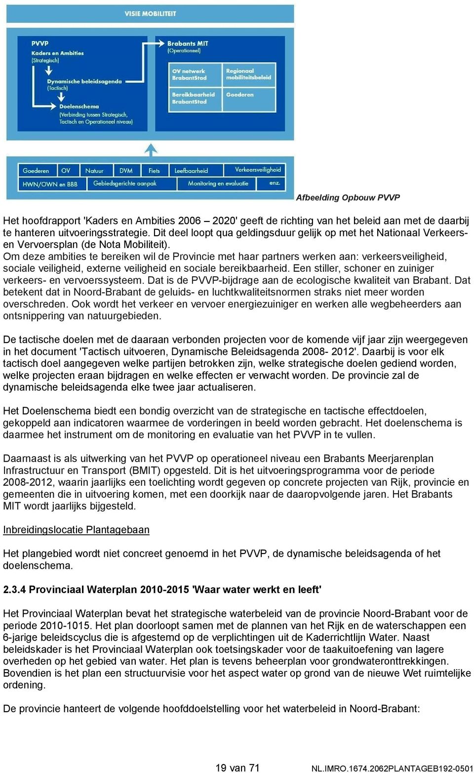 Om deze ambities te bereiken wil de Provincie met haar partners werken aan: verkeersveiligheid, sociale veiligheid, externe veiligheid en sociale bereikbaarheid.