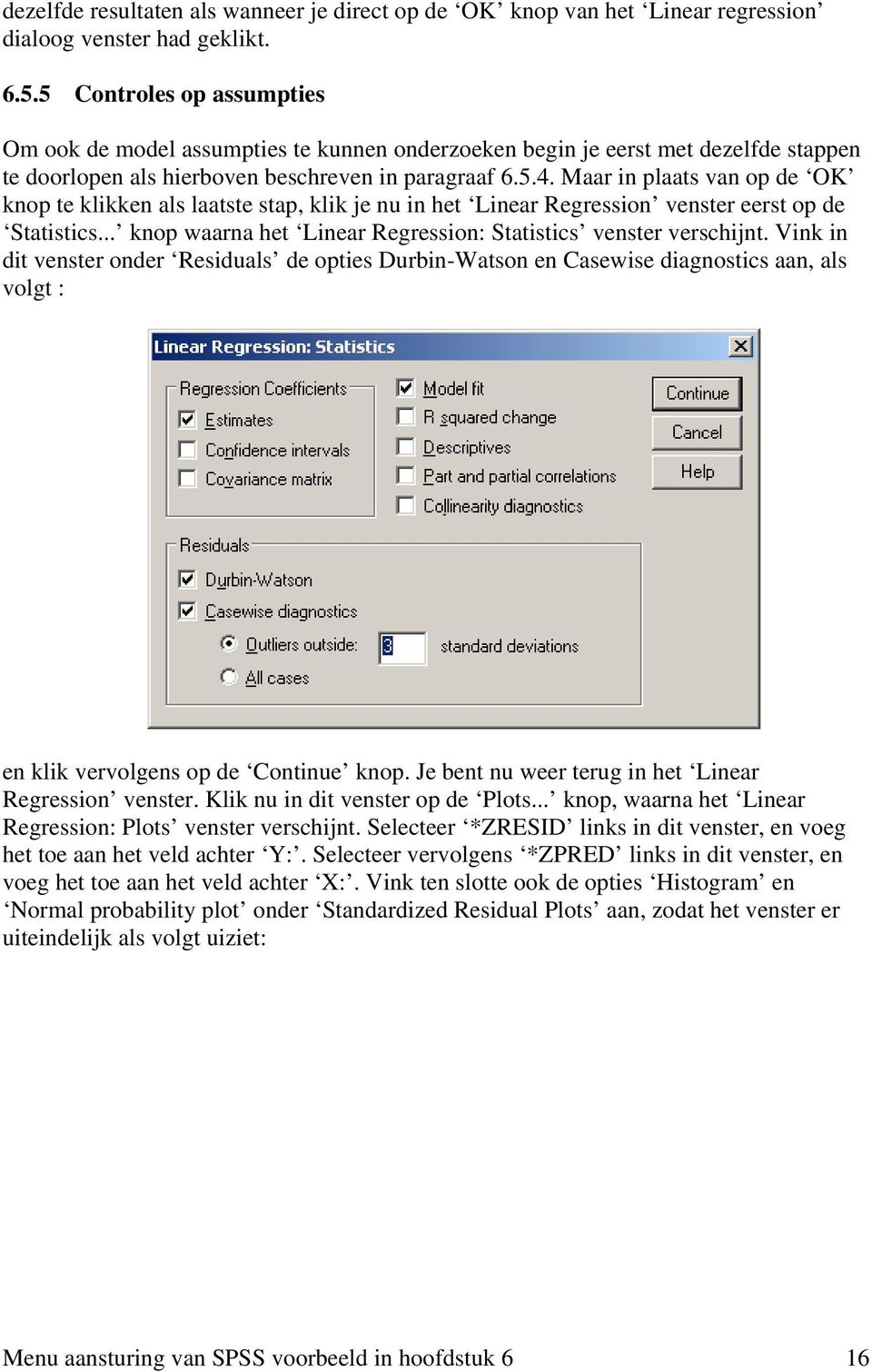 Maar in plaats van op de OK knop te klikken als laatste stap, klik je nu in het Linear Regression venster eerst op de Statistics... knop waarna het Linear Regression: Statistics venster verschijnt.