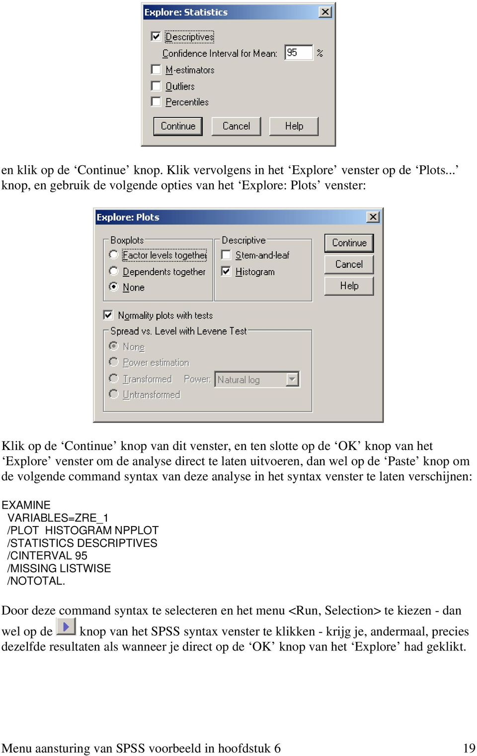 uitvoeren, dan wel op de Paste knop om de volgende command syntax van deze analyse in het syntax venster te laten verschijnen: EXAMINE VARIABLES=ZRE_1 /PLOT HISTOGRAM NPPLOT /STATISTICS DESCRIPTIVES