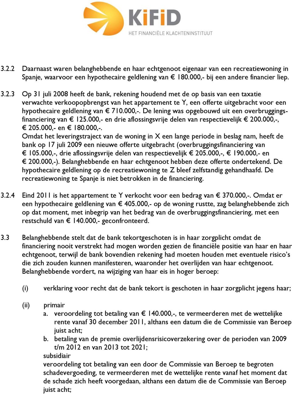 De lening was opgebouwd uit een overbruggingsfinanciering van 125.000,- 