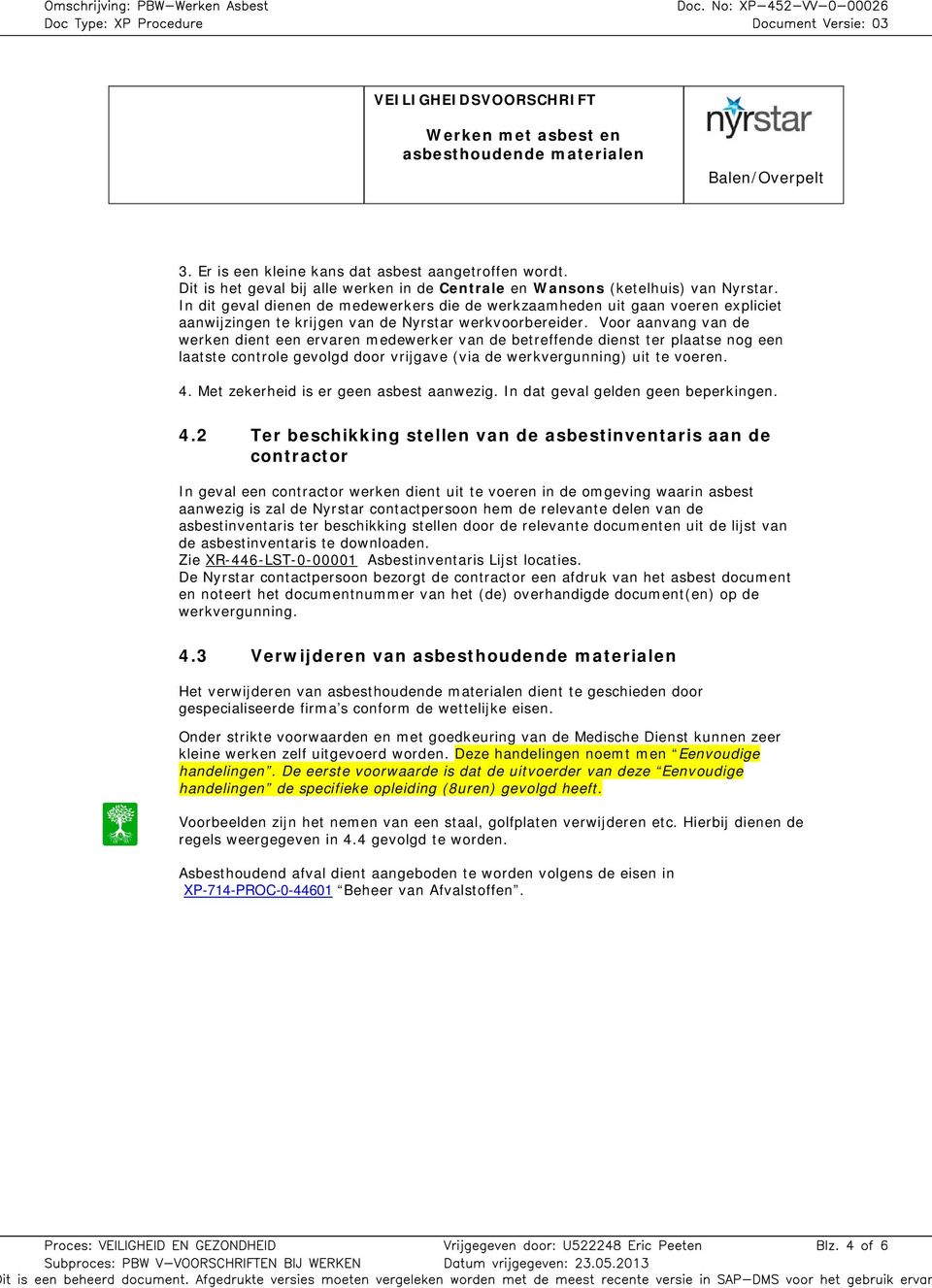 Voor aanvang van de werken dient een ervaren medewerker van de betreffende dienst ter plaatse nog een laatste controle gevolgd door vrijgave (via de werkvergunning) uit te voeren. 4.