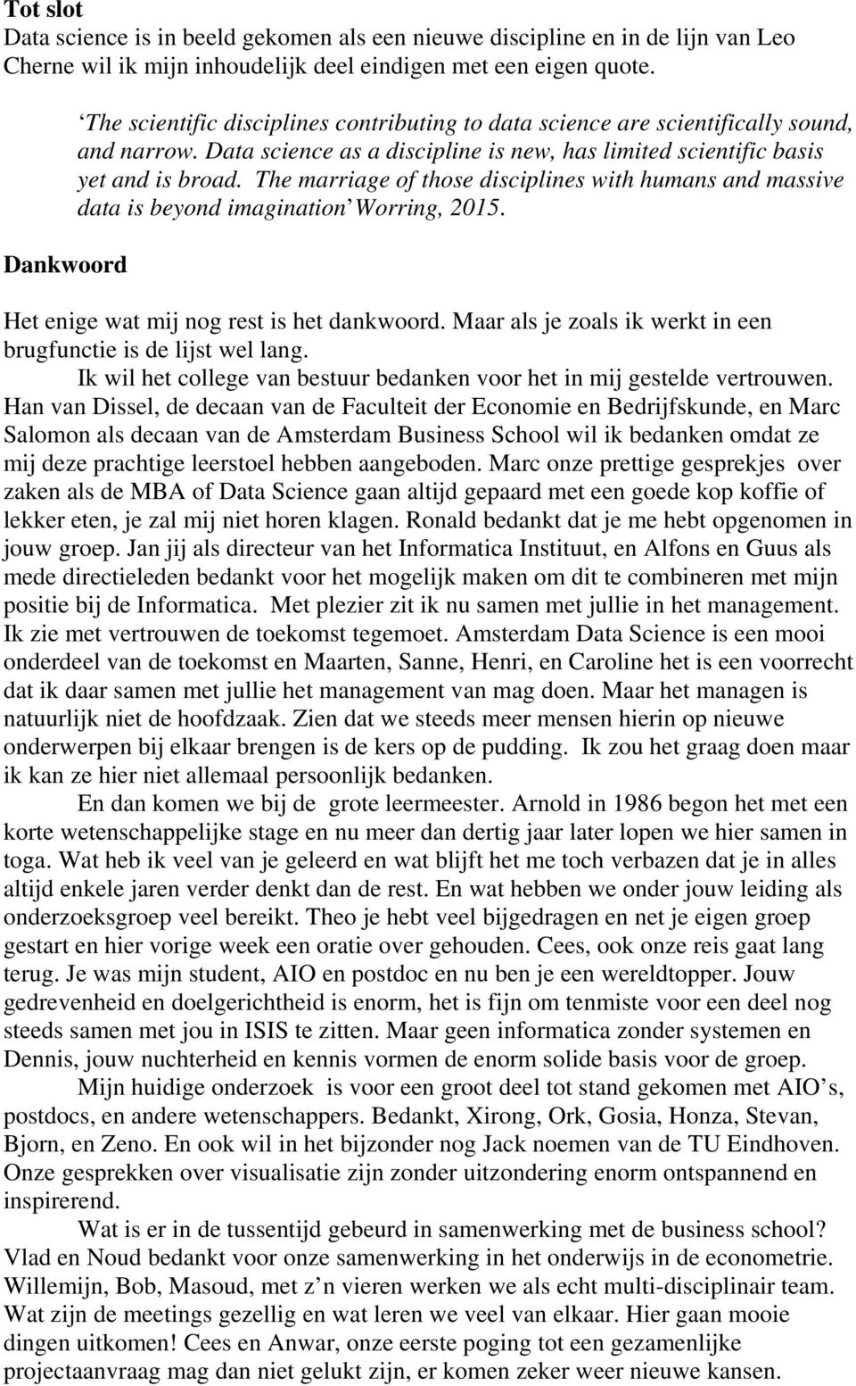 The marriage of those disciplines with humans and massive data is beyond imagination Worring, 2015. Het enige wat mij nog rest is het dankwoord.