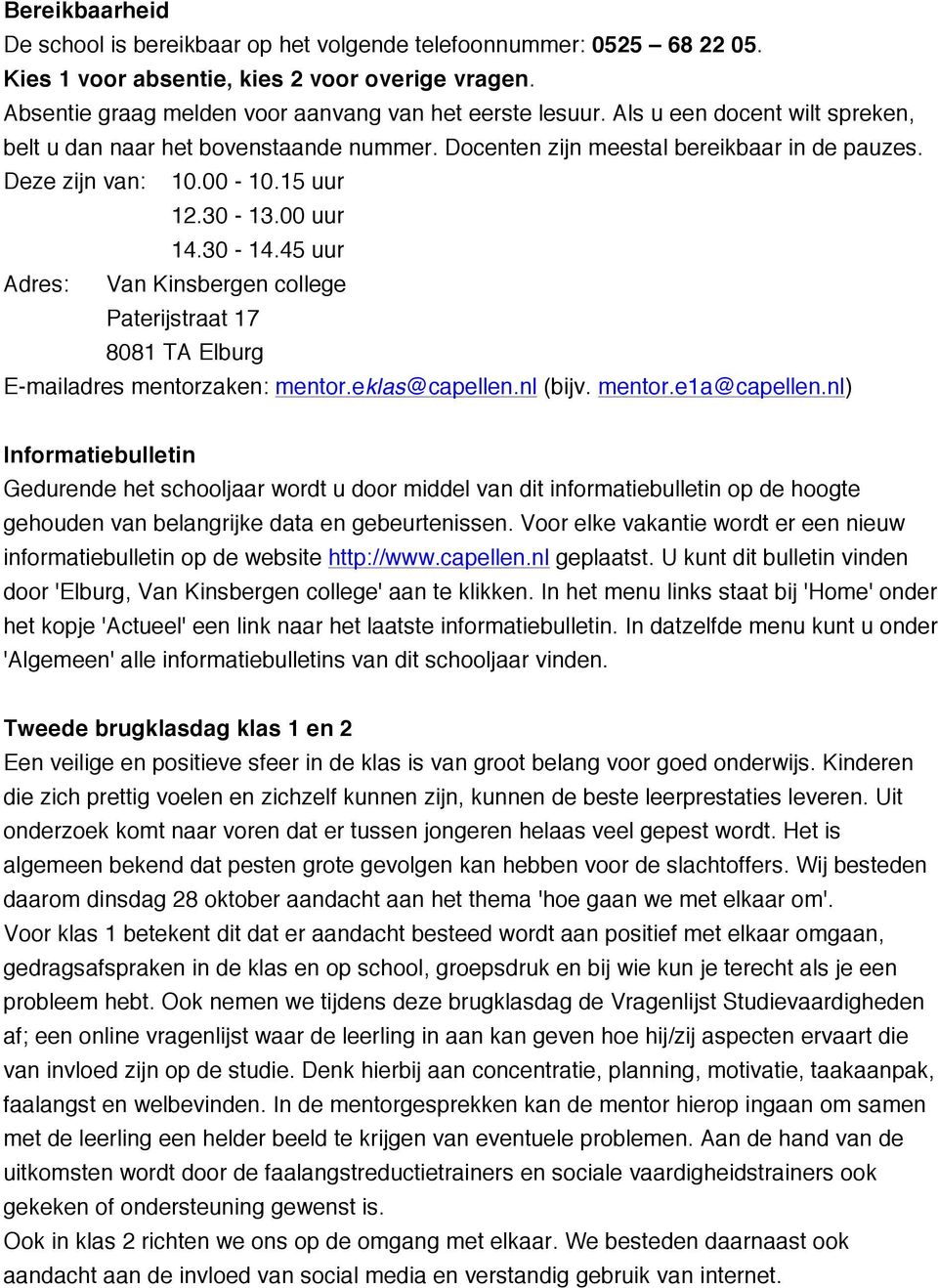 45 uur Adres: Van Kinsbergen college Paterijstraat 17 8081 TA Elburg E-mailadres mentorzaken: mentor.eklas@capellen.nl (bijv. mentor.e1a@capellen.