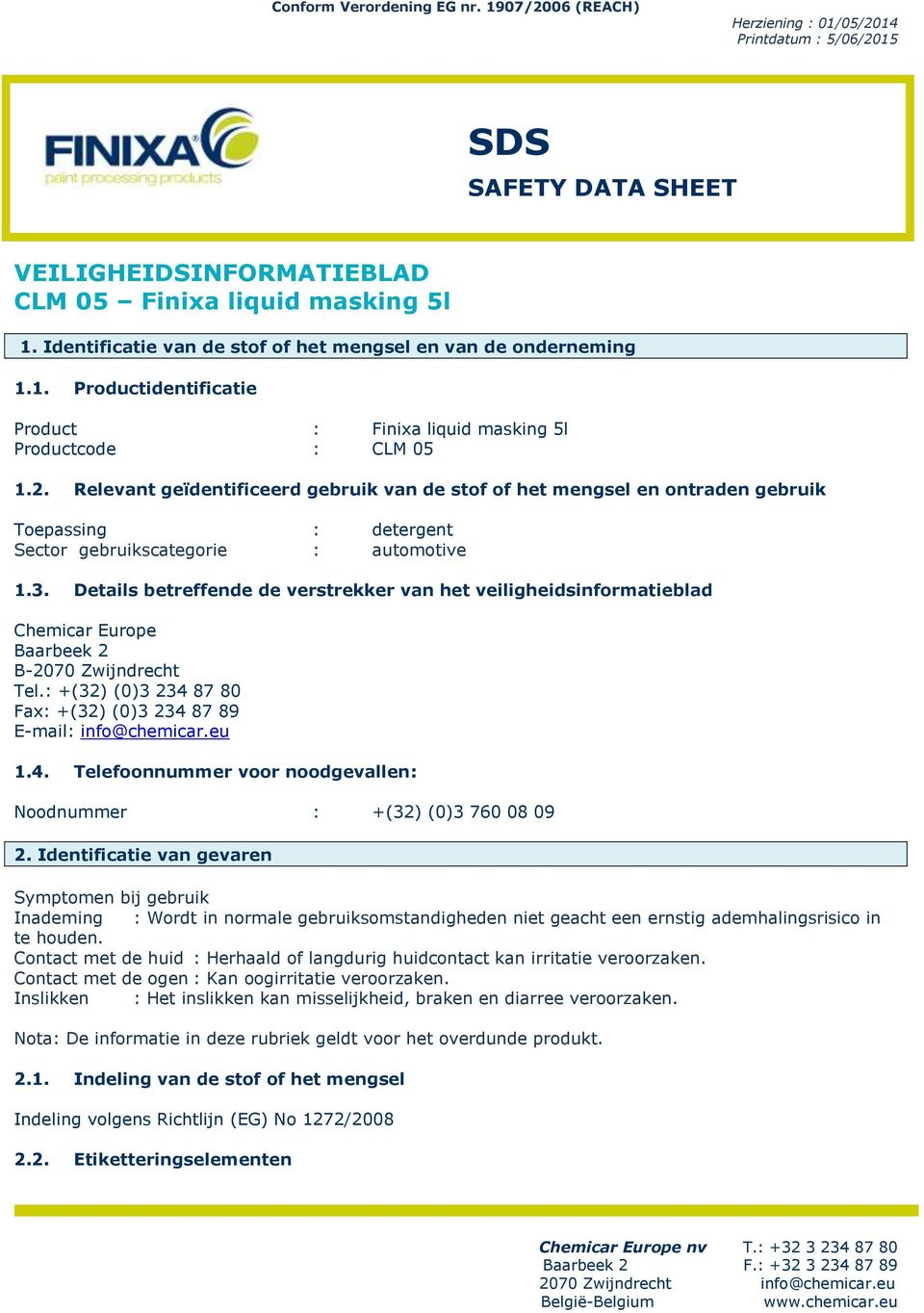 Details betreffende de verstrekker van het veiligheidsinformatieblad Chemicar Europe Baarbeek 2 B-2070 Zwijndrecht Tel.: +(32) (0)3 234 