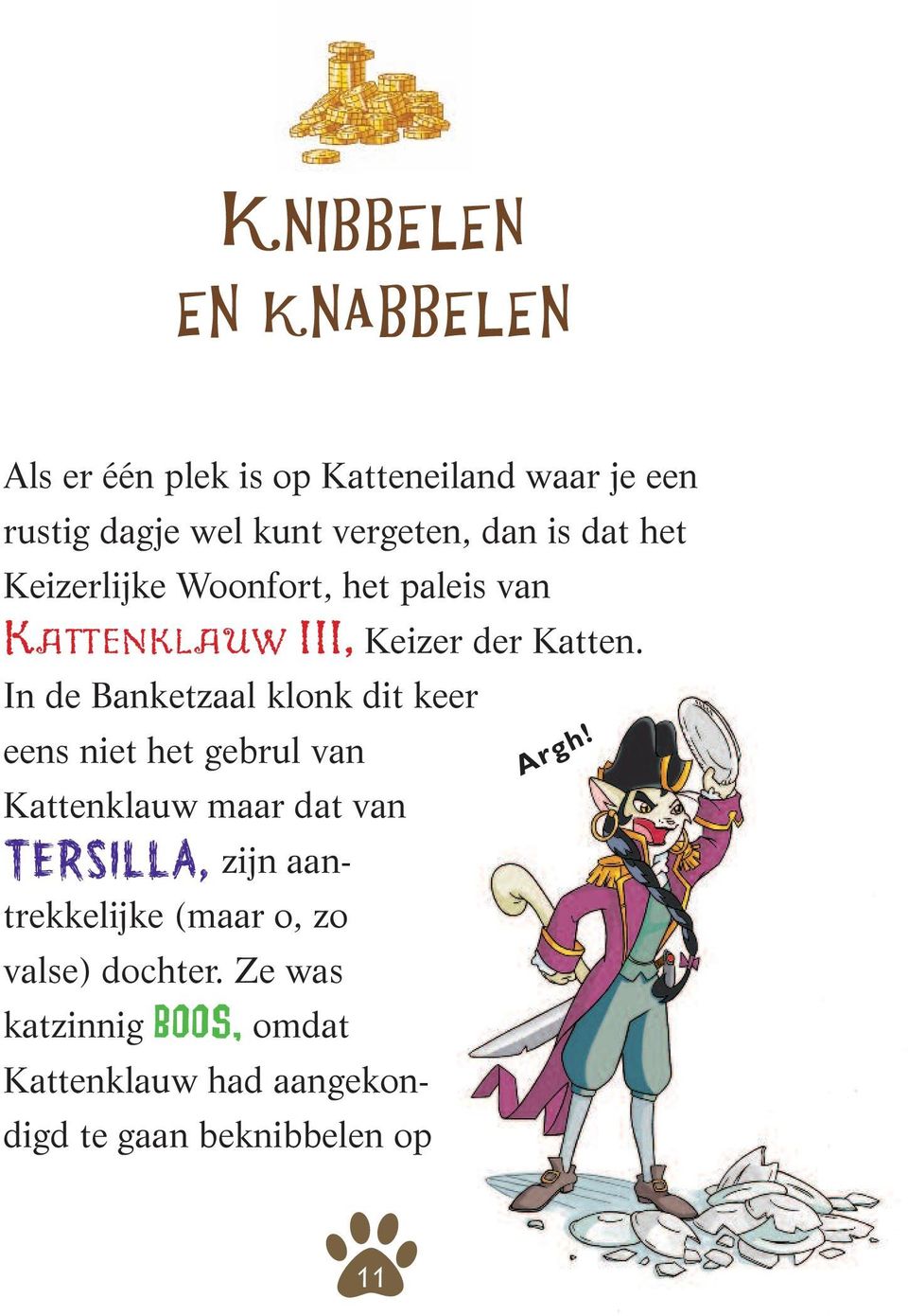 In de Banketzaal klonk dit keer eens niet het gebrul van Kattenklauw maar dat van Tersilla, zijn