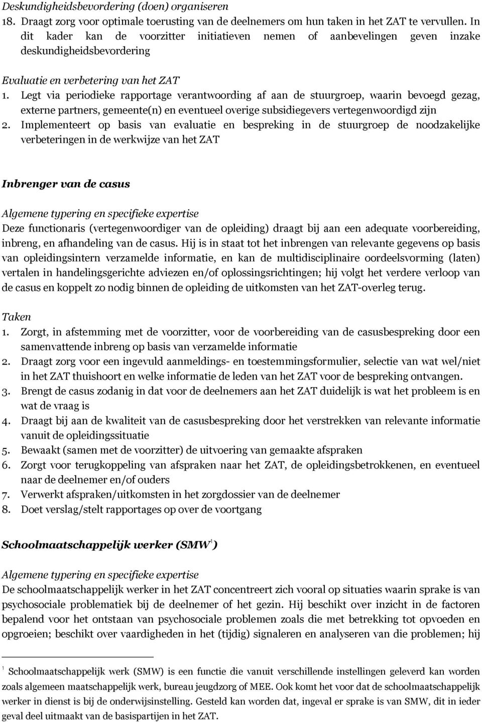 Legt via periodieke rapportage verantwoording af aan de stuurgroep, waarin bevoegd gezag, externe partners, gemeente(n) en eventueel overige subsidiegevers vertegenwoordigd zijn 2.