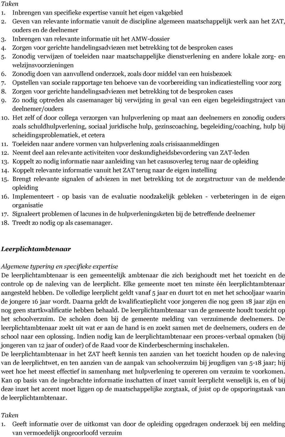 Zonodig verwijzen of toeleiden naar maatschappelijke dienstverlening en andere lokale zorg- en welzijnsvoorzieningen 6. Zonodig doen van aanvullend onderzoek, zoals door middel van een huisbezoek 7.