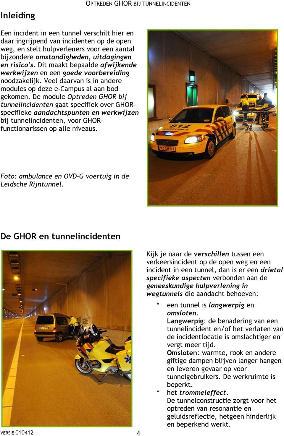 De module Optreden GHOR bij tunnelincidenten gaat specifiek over GHORspecifieke aandachtspunten en werkwijzen bij tunnelincidenten, voor GHORfunctionarissen op alle niveaus.