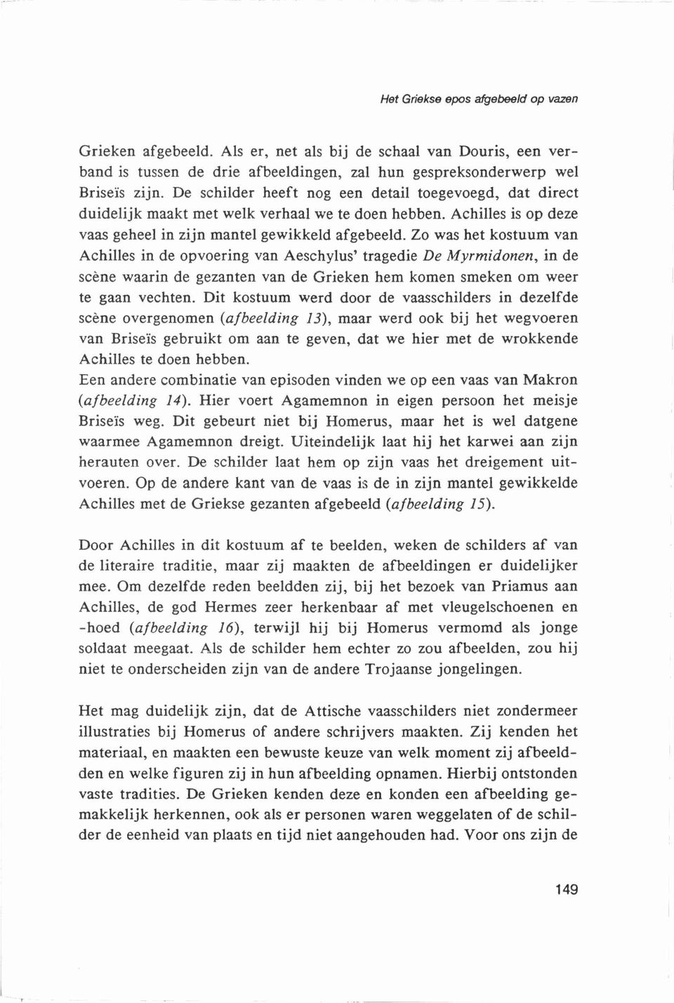 Zo was het kostuum van Achilles in de opvoering van Aeschylus' tragedie De Myrmidonen, in de scene waarin de gezanten van de Grieken hem komen smeken om weer to gaan vechten.