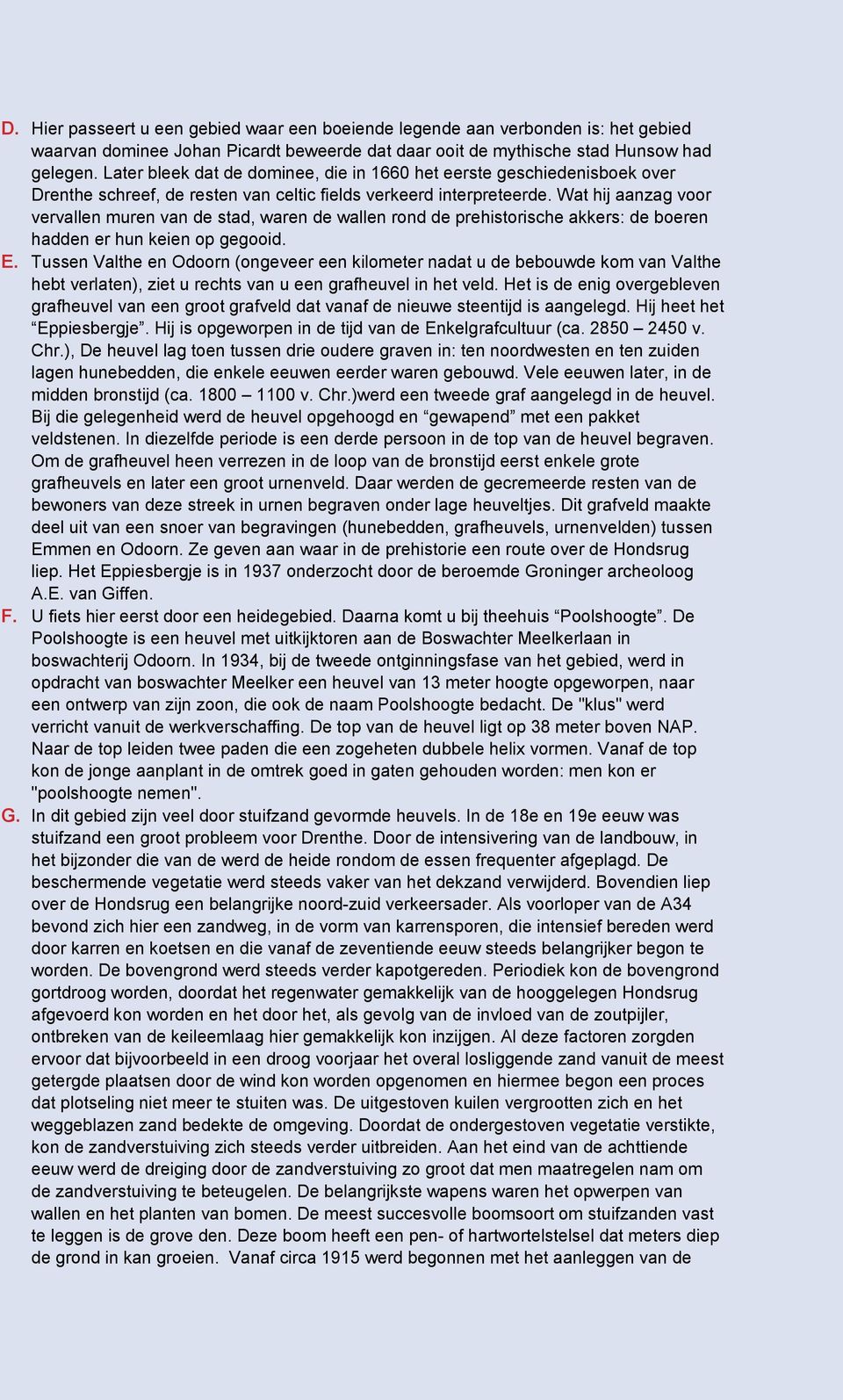 Wat hij aanzag voor vervallen muren van de stad, waren de wallen rond de prehistorische akkers: de boeren hadden er hun keien op gegooid. E.