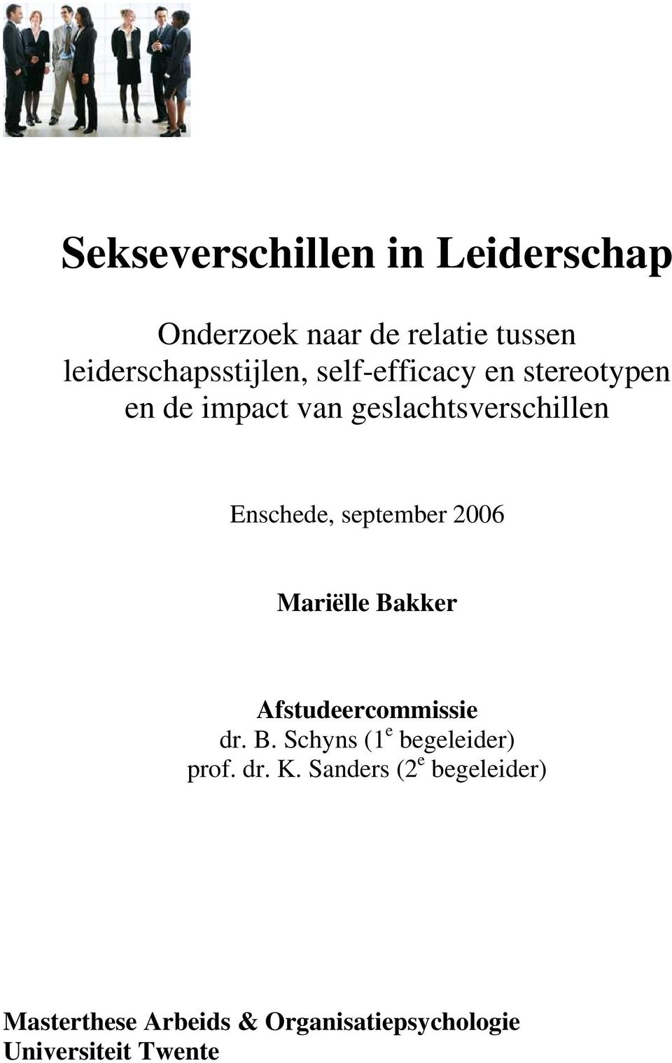 2006 Mariëlle Bakker Afstudeercommissie dr. B. Schyns (1 e begeleider) prof. dr. K.