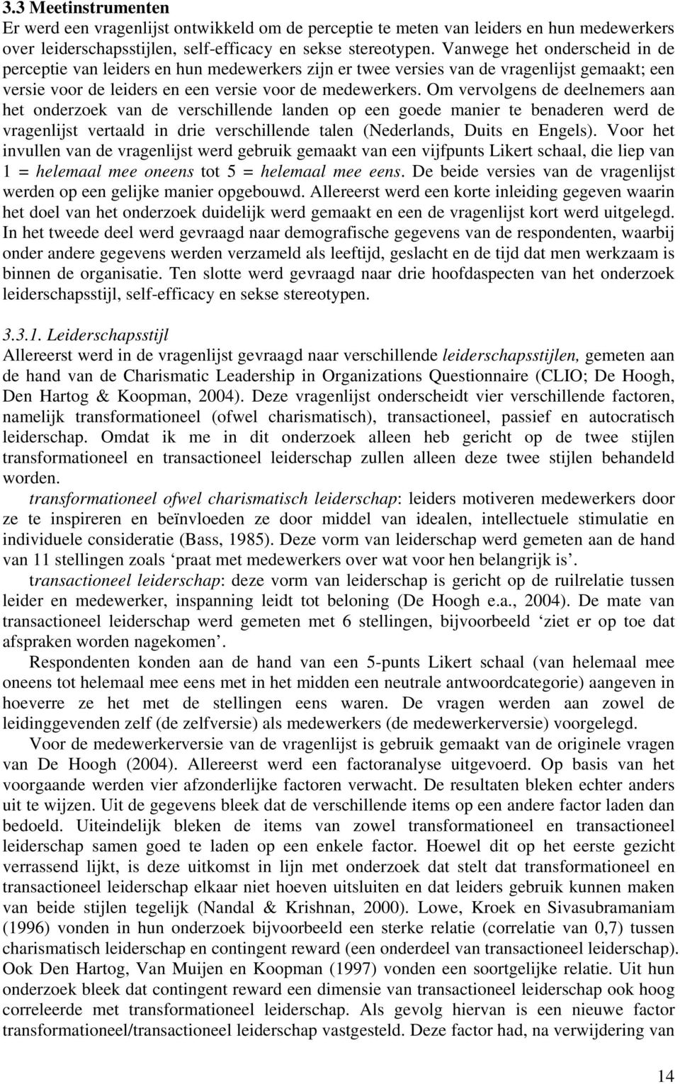 Om vervolgens de deelnemers aan het onderzoek van de verschillende landen op een goede manier te benaderen werd de vragenlijst vertaald in drie verschillende talen (Nederlands, Duits en Engels).