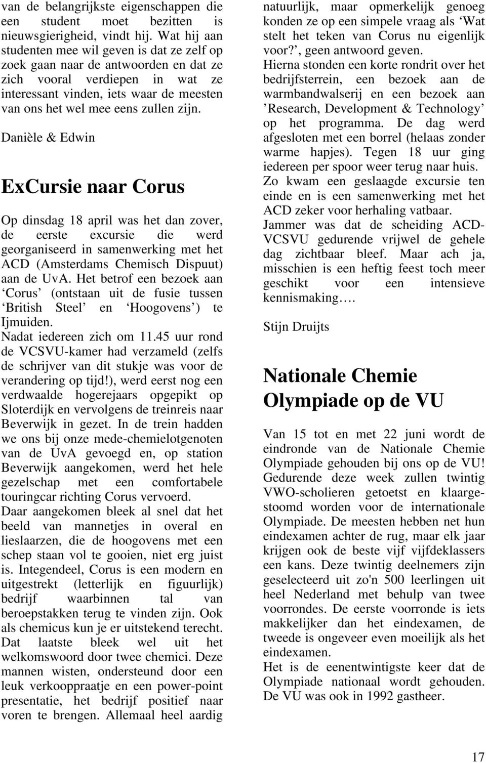 zijn. Danièle & Edwin ExCursie naar Corus Op dinsdag 18 april was het dan zover, de eerste excursie die werd georganiseerd in samenwerking met het ACD (Amsterdams Chemisch Dispuut) aan de UvA.