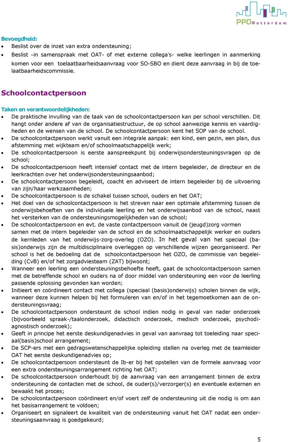 Schoolcontactpersoon Taken en verantwoordelijkheden: De praktische invulling van de taak van de schoolcontactpersoon kan per school verschillen.