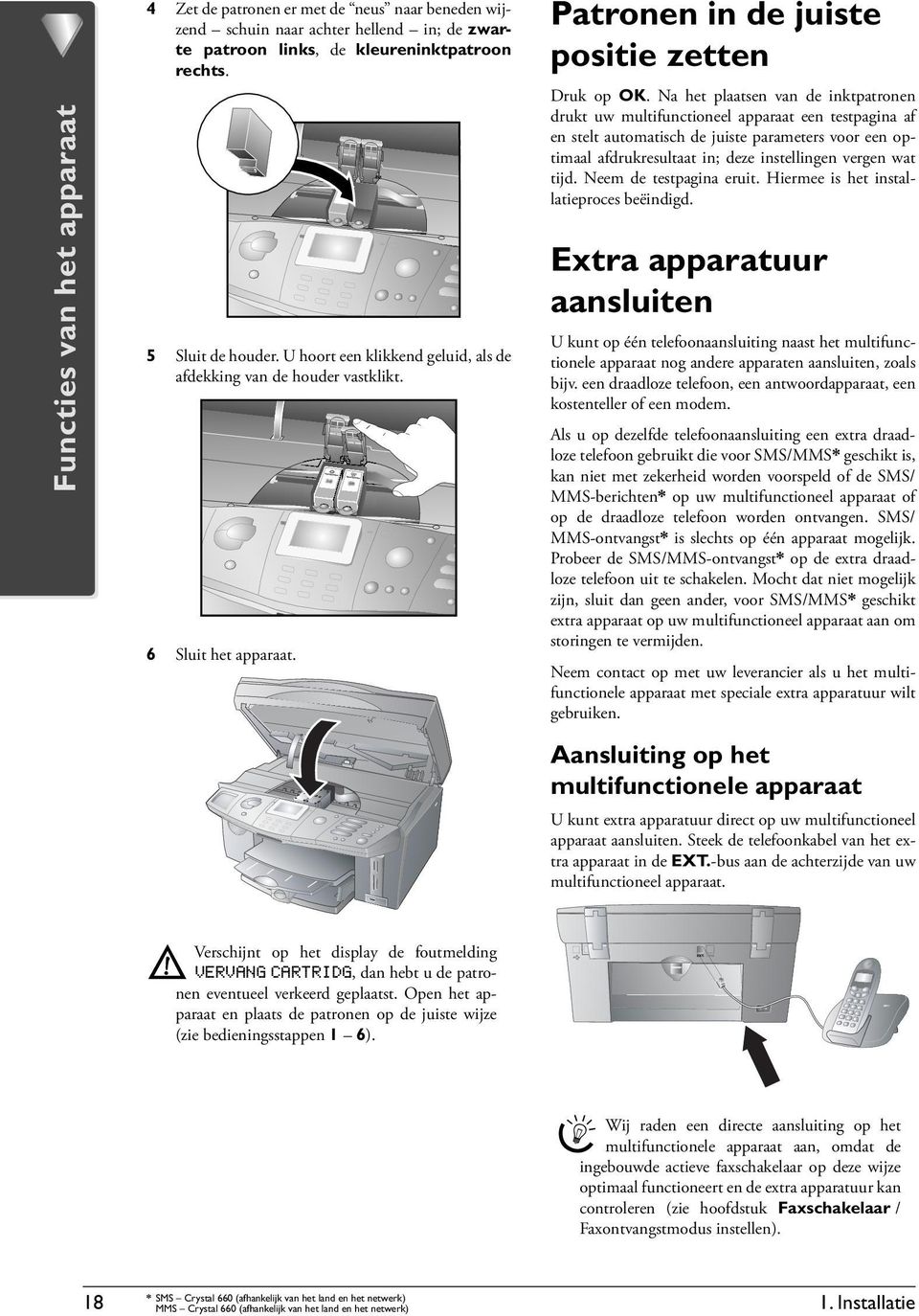 Na het plaatsen van de inktpatronen drukt uw multifunctioneel apparaat een testpagina af en stelt automatisch de juiste parameters voor een optimaal afdrukresultaat in; deze instellingen vergen wat