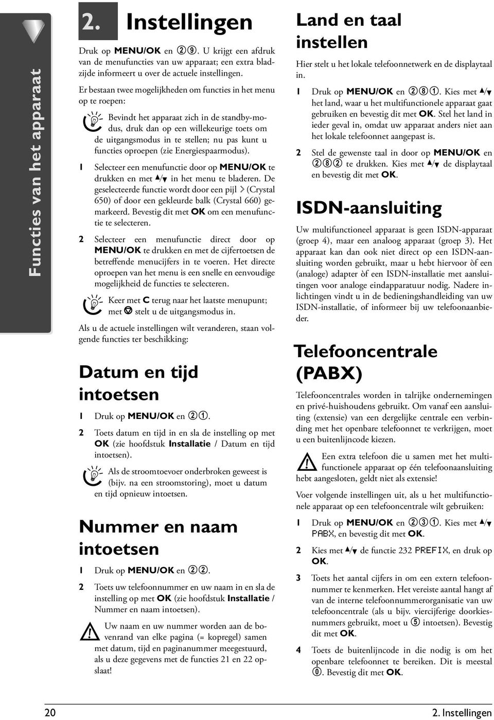 u functies oproepen (zie Energiespaarmodus). 1 Selecteer een menufunctie door op MENU/OK te drukken en met / in het menu te bladeren.