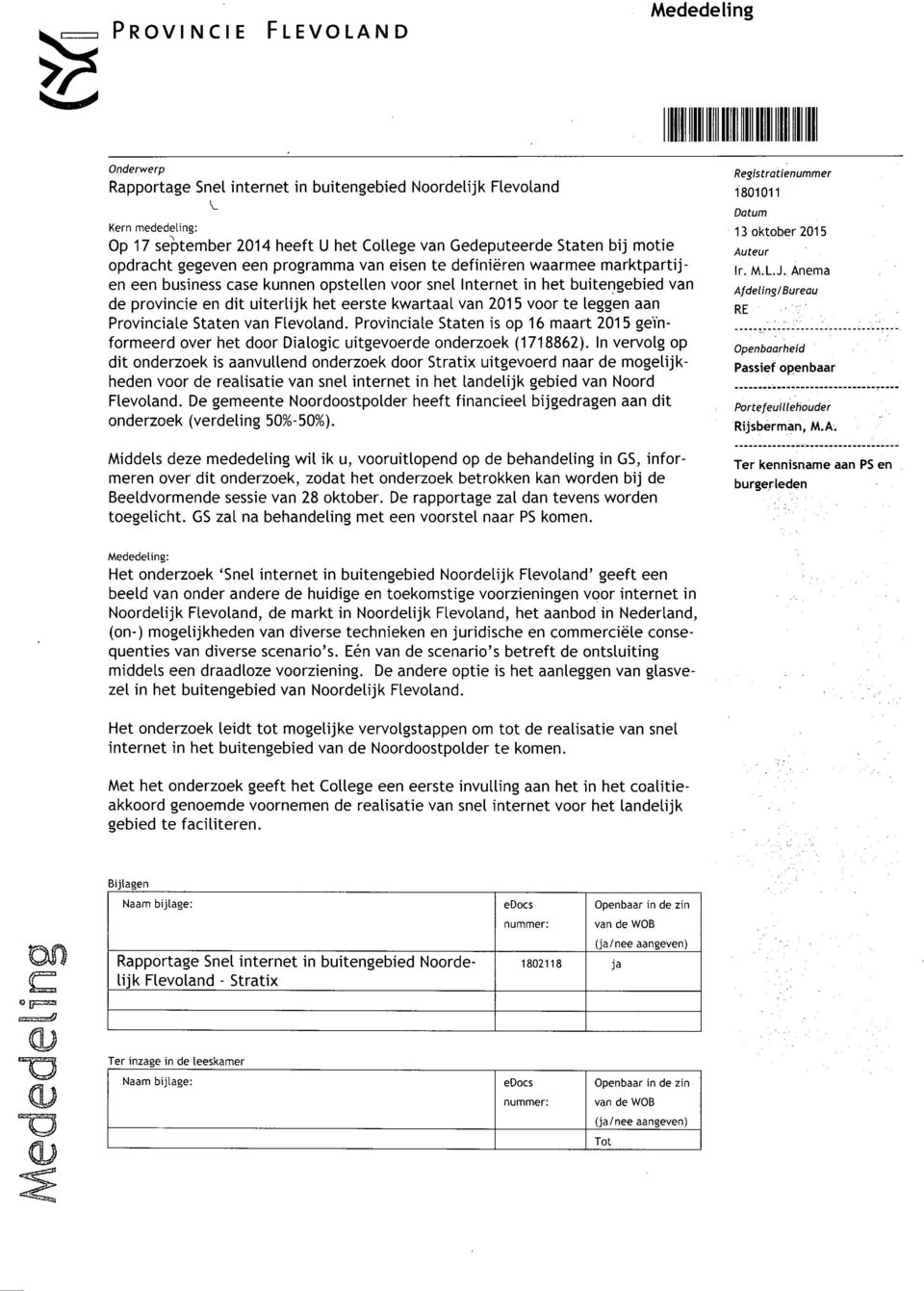 kwartaal van 2015 voor te leggen aan Provinciale Staten van Flevoland. Provinciale Staten is op 16 maart 2015 geïnformeerd over het door Dialogic uitgevoerde onderzoek (1718862).