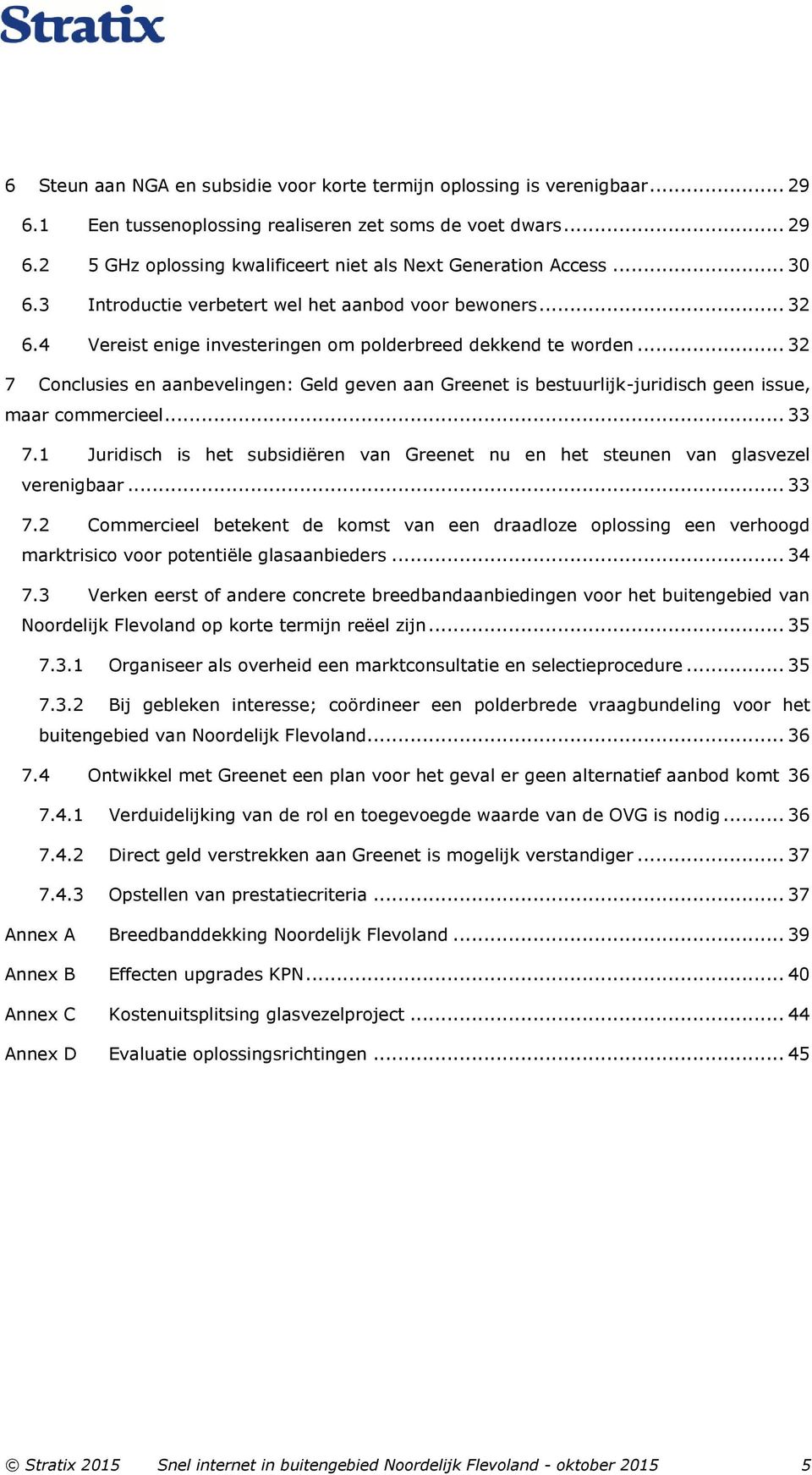 .. 32 7 Conclusies en aanbevelingen: Geld geven aan Greenet is bestuurlijk-juridisch geen issue, maar commercieel... 33 7.