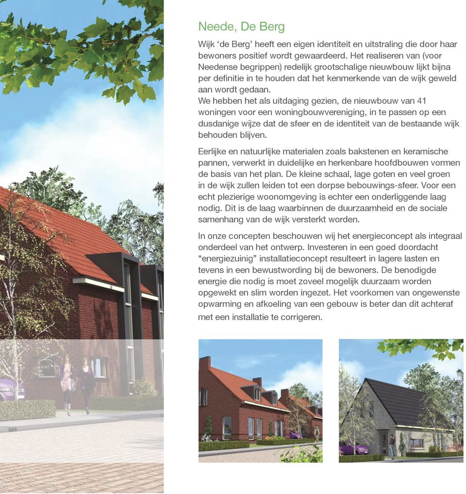 We hebben het als uitdaging gezien, de nieuwbouw van 41 woningen voor een woningbouwvereniging, in te passen op een dusdanige wijze dat de sfeer en de identiteit van de bestaande wijk behouden