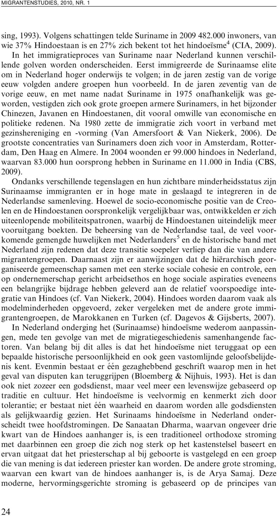 Eerst immigreerde de Surinaamse elite om in Nederland hoger onderwijs te volgen; in de jaren zestig van de vorige eeuw volgden andere groepen hun voorbeeld.