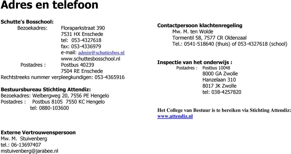 7550 KC Hengelo tel: 0880-103600 Contactpersoon klachtenregeling Mw. M. ten Wolde Tormentil 58, 7577 CR Oldenzaal Tel.