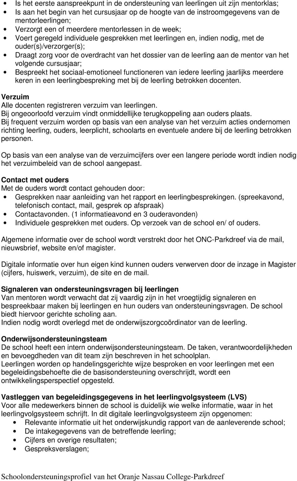 aan de mentor van het volgende cursusjaar; Bespreekt het sociaal-emotioneel functioneren van iedere leerling jaarlijks meerdere keren in een leerlingbespreking met bij de leerling betrokken docenten.