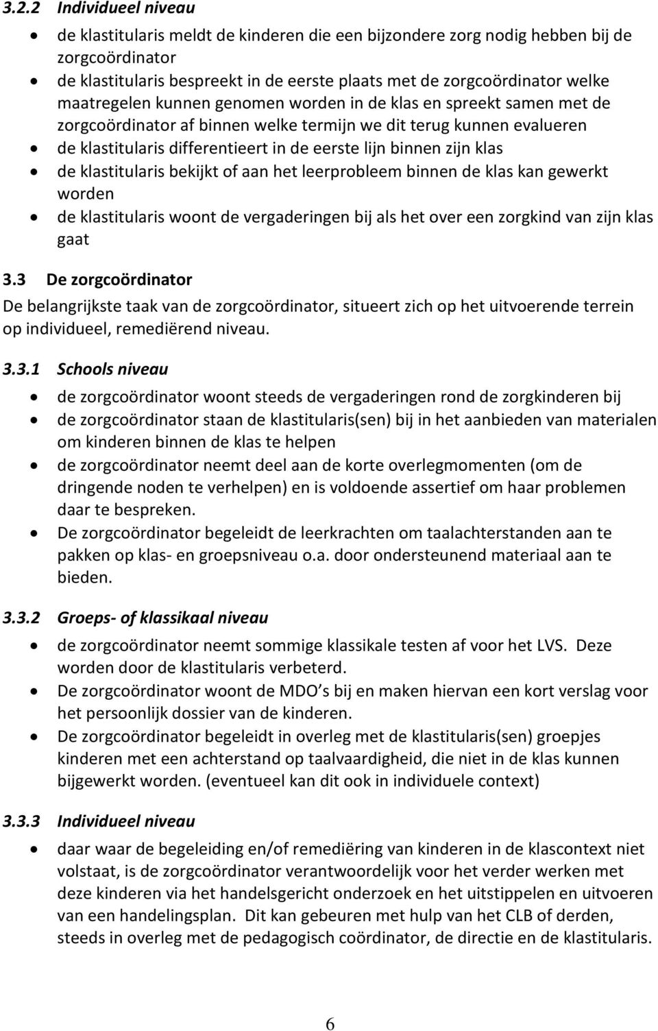 zijn klas de klastitularis bekijkt of aan het leerprobleem binnen de klas kan gewerkt worden de klastitularis woont de vergaderingen bij als het over een zorgkind van zijn klas gaat 3.