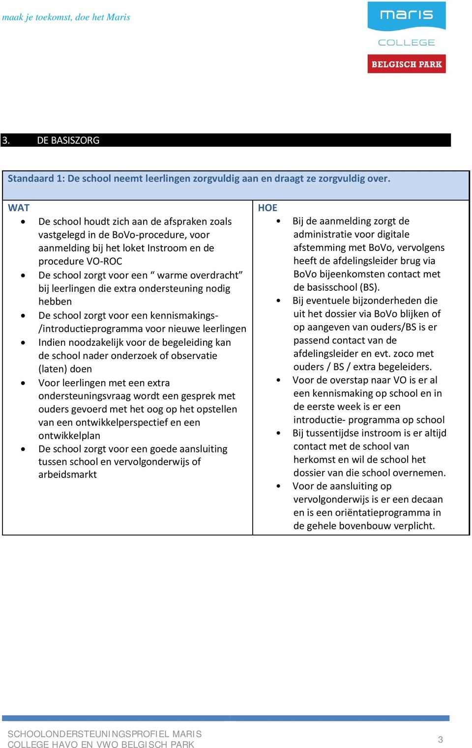 extra ondersteuning nodig hebben De school zorgt voor een kennismakings /introductieprogramma voor nieuwe leerlingen Indien noodzakelijk voor de begeleiding kan de school nader onderzoek of