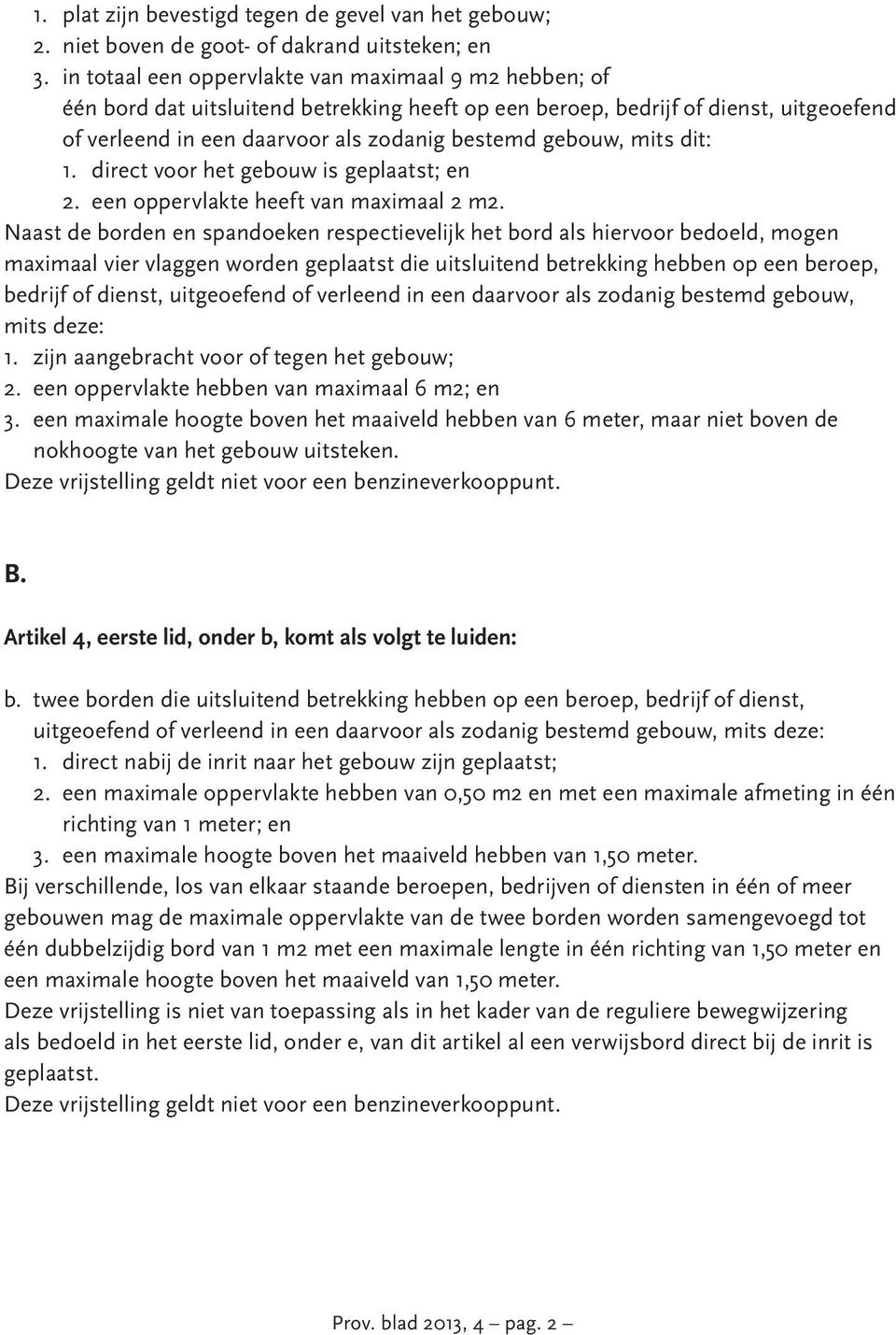 mits dit: 1. direct voor het gebouw is geplaatst; en 2. een oppervlakte heeft van maximaal 2 m2.