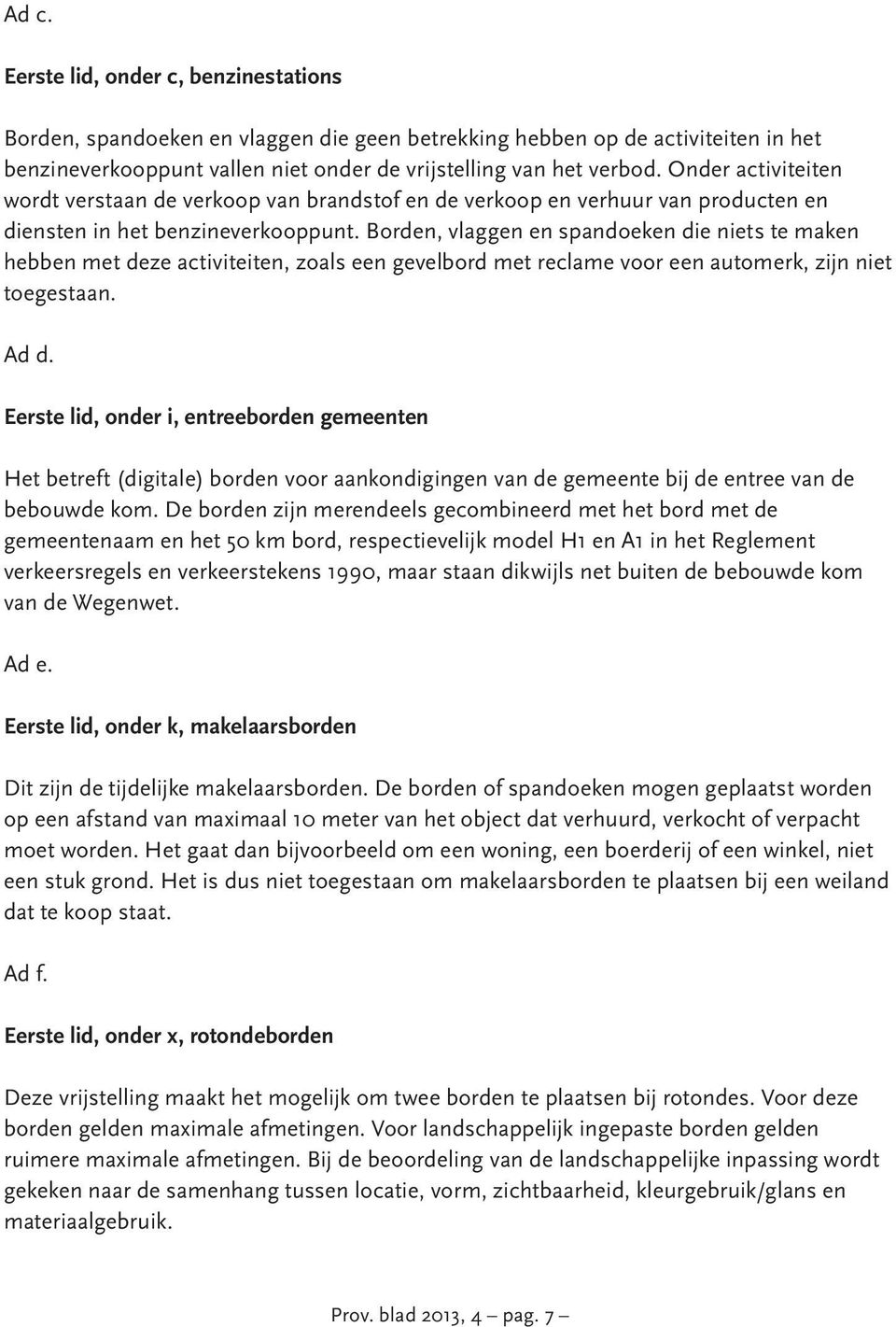 Borden, vlaggen en spandoeken die niets te maken hebben met deze activiteiten, zoals een gevelbord met reclame voor een automerk, zijn niet toegestaan. Ad d.