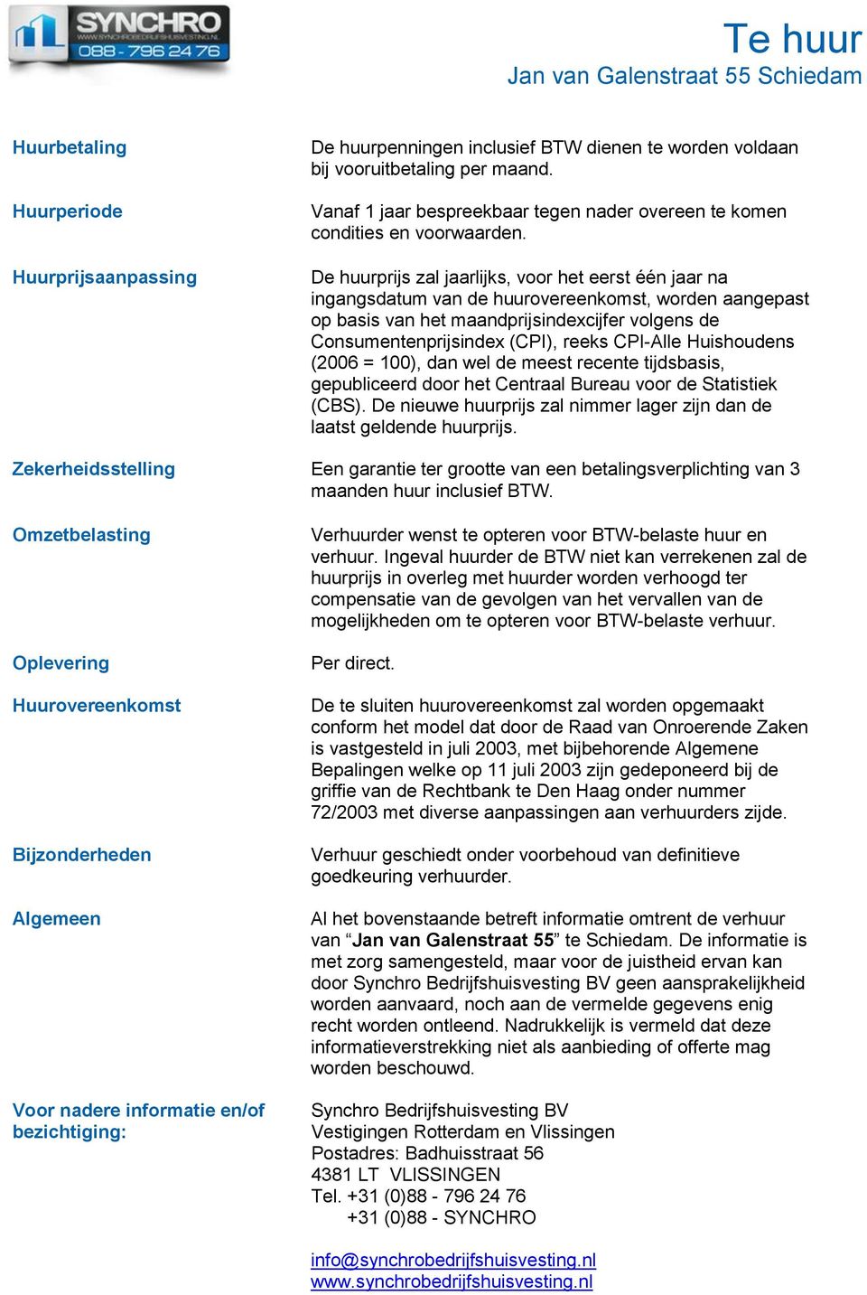 De huurprijs zal jaarlijks, voor het eerst één jaar na ingangsdatum van de huurovereenkomst, worden aangepast op basis van het maandprijsindexcijfer volgens de Consumentenprijsindex (CPI), reeks