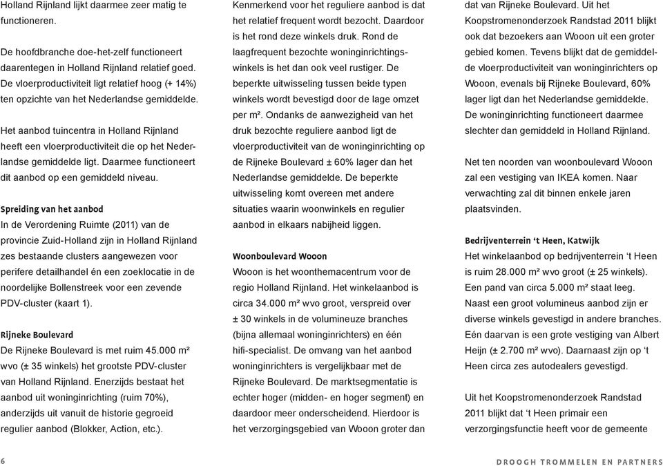 Het aanbod tuincentra in Holland Rijnland heeft een vloerproductiviteit die op het Nederlandse gemiddelde ligt. Daarmee functioneert dit aanbod op een gemiddeld niveau.