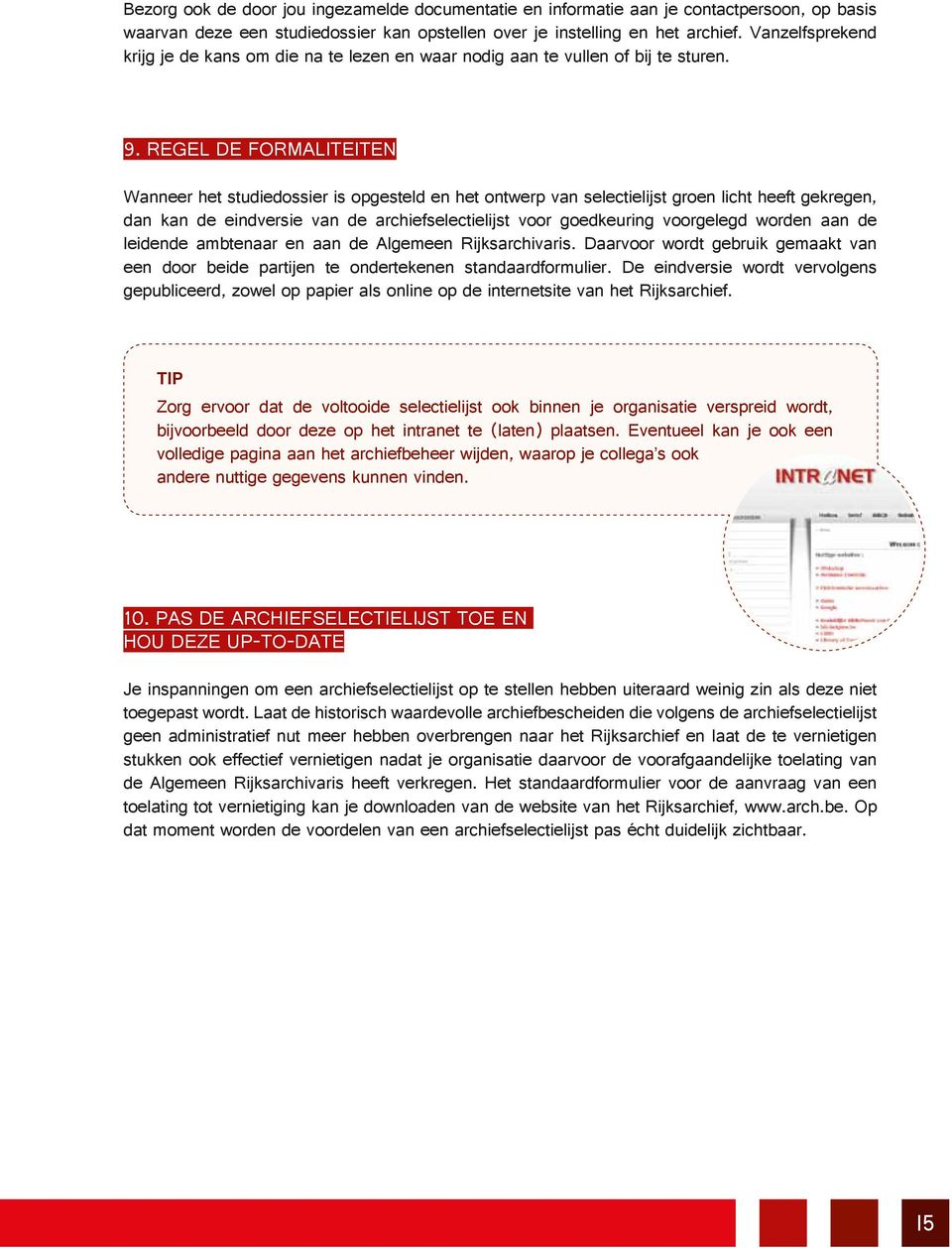 REGEL DE FORMALITEITEN Wanneer het studiedossier is opgesteld en het ontwerp van selectielijst groen licht heeft gekregen, dan kan de eindversie van de archiefselectielijst voor goedkeuring