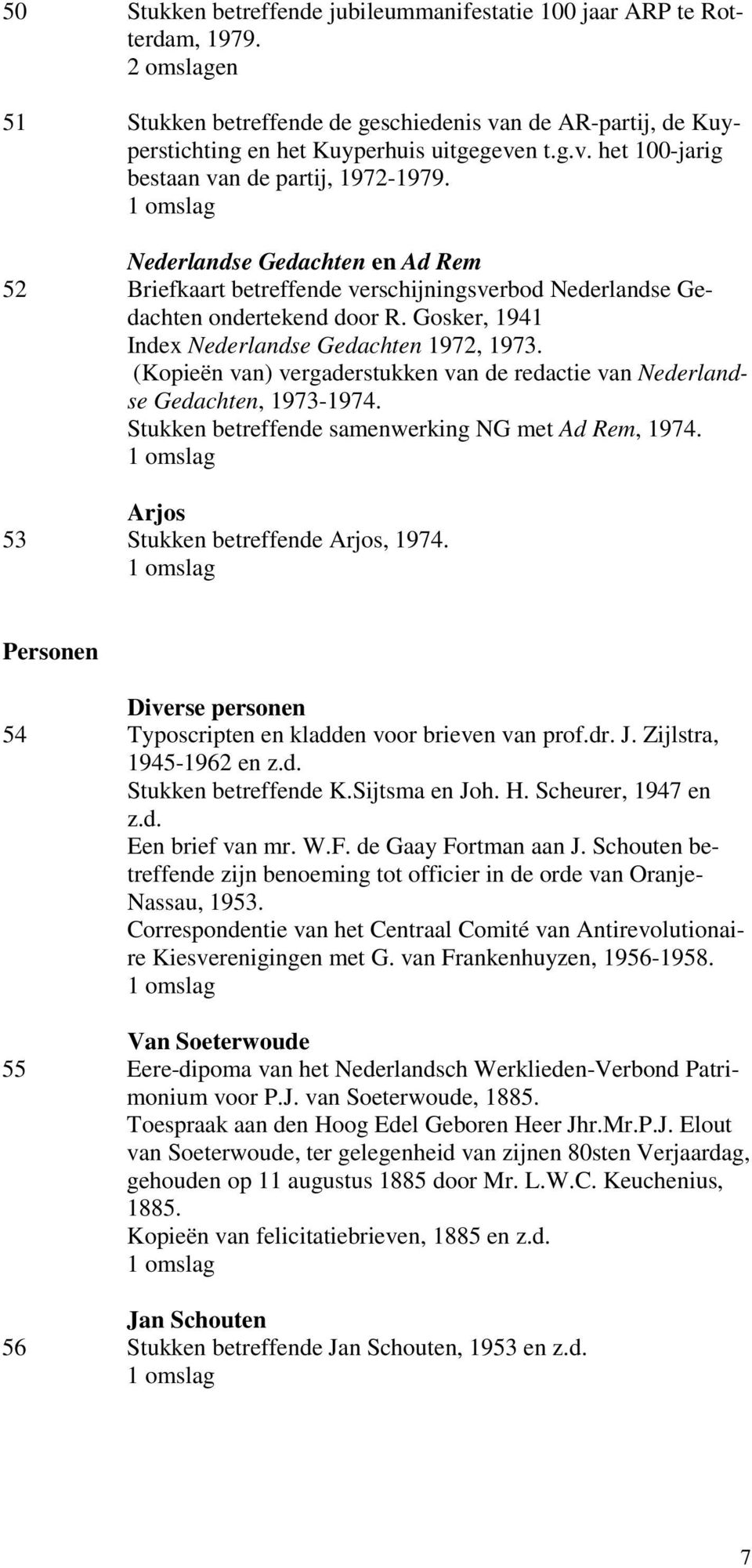 (Kopieën van) vergaderstukken van de redactie van Nederlandse Gedachten, 1973-1974. Stukken betreffende samenwerking NG met Ad Rem, 1974. Arjos 53 Stukken betreffende Arjos, 1974.