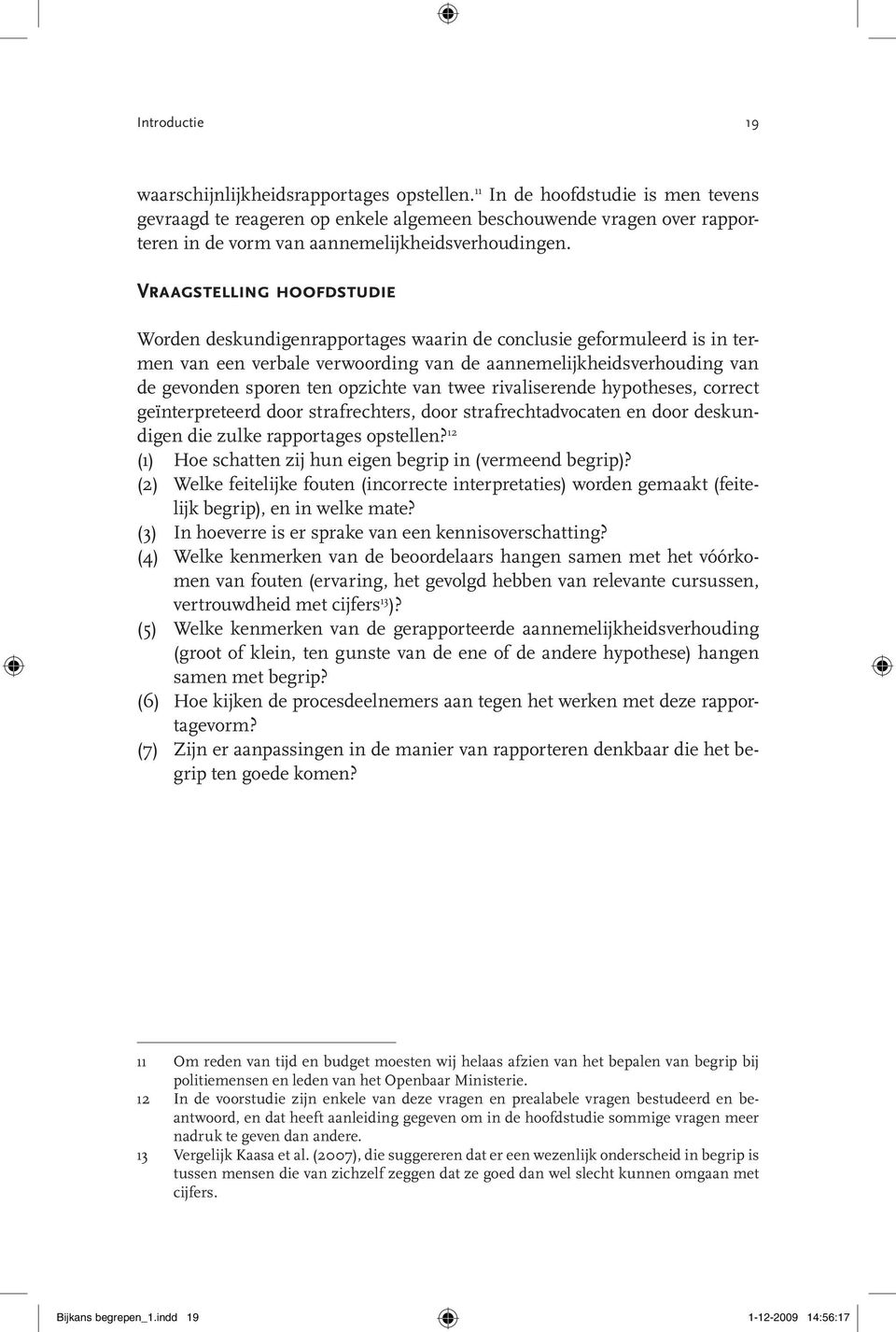 Vraagstelling hoofdstudie Worden deskundigenrapportages waarin de conclusie geformuleerd is in termen van een verbale verwoording van de aannemelijkheidsverhouding van de gevonden sporen ten opzichte