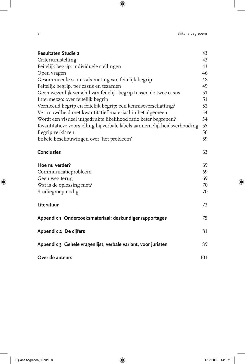 Geen wezenlijk verschil van feitelijk begrip tussen de twee casus 51 Intermezzo: over feitelijk begrip 51 Vermeend begrip en feitelijk begrip: een kennisoverschatting?