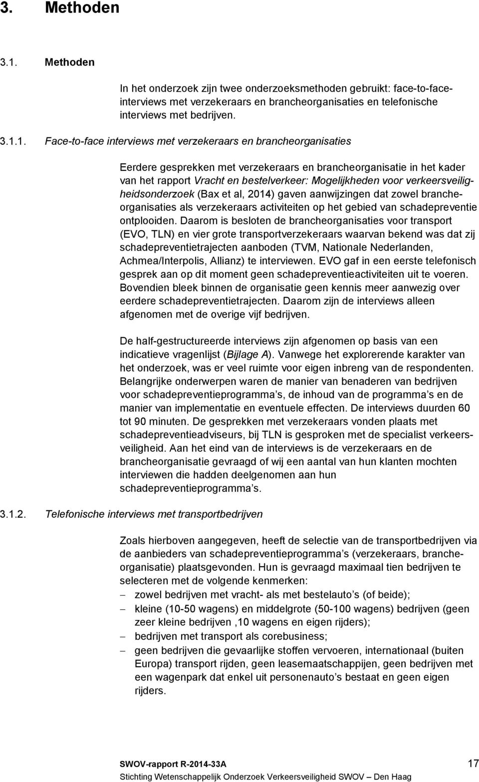 1. Face-to-face interviews met verzekeraars en brancheorganisaties Eerdere gesprekken met verzekeraars en brancheorganisatie in het kader van het rapport Vracht en bestelverkeer: Mogelijkheden voor