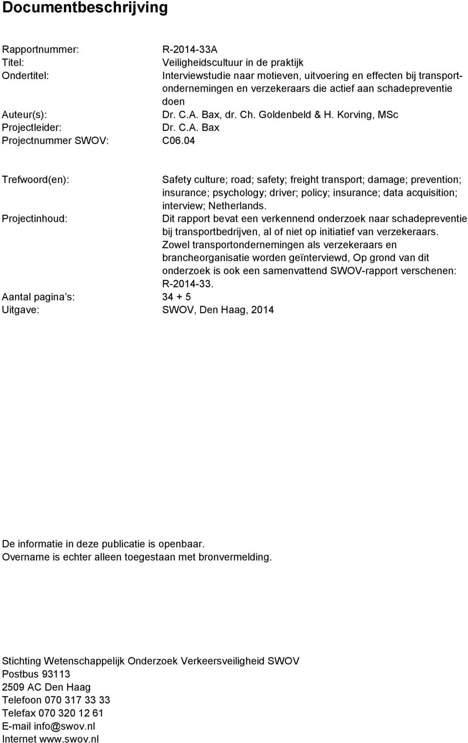 04 Trefwoord(en): Safety culture; road; safety; freight transport; damage; prevention; insurance; psychology; driver; policy; insurance; data acquisition; interview; Netherlands.